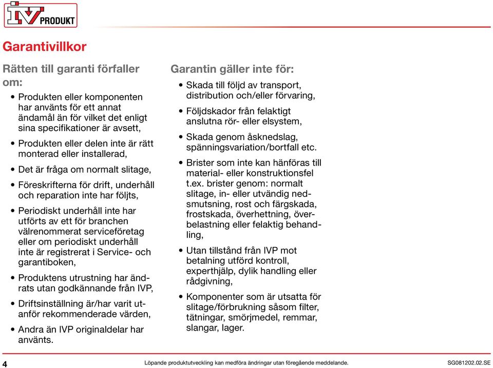 välrenommerat serviceföretag eller om periodiskt underhåll inte är registrerat i Service- och garantiboken, Produktens utrustning har ändrats utan godkännande från IVP, Driftsinställning är/har varit