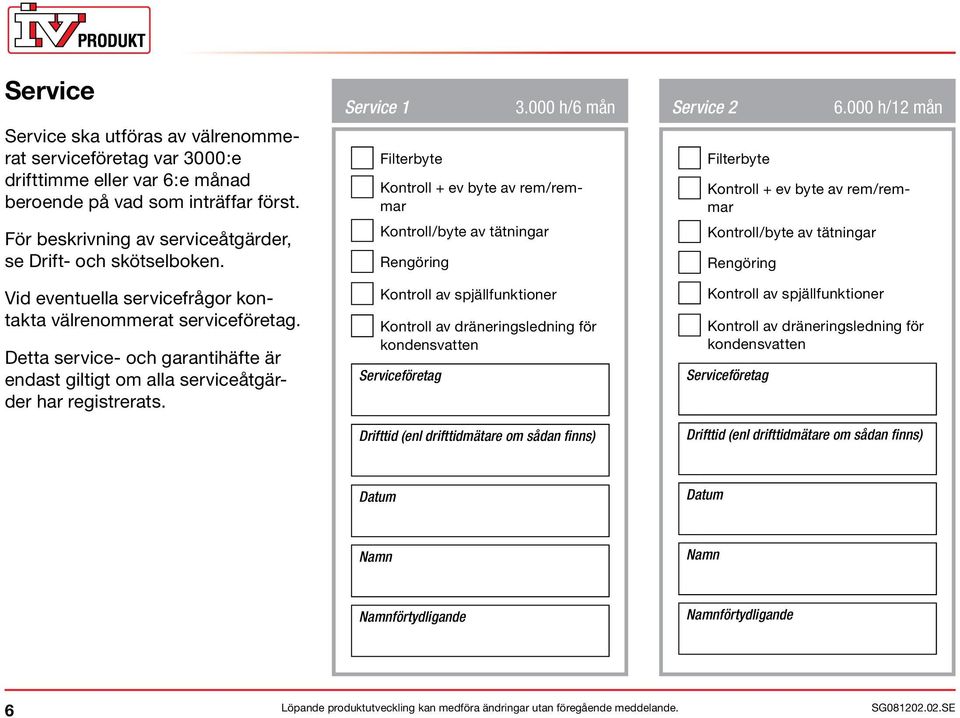 000 h/6 mån Service 2 6.000 h/12 mån Vid eventuella servicefrågor kontakta välrenommerat serviceföretag.