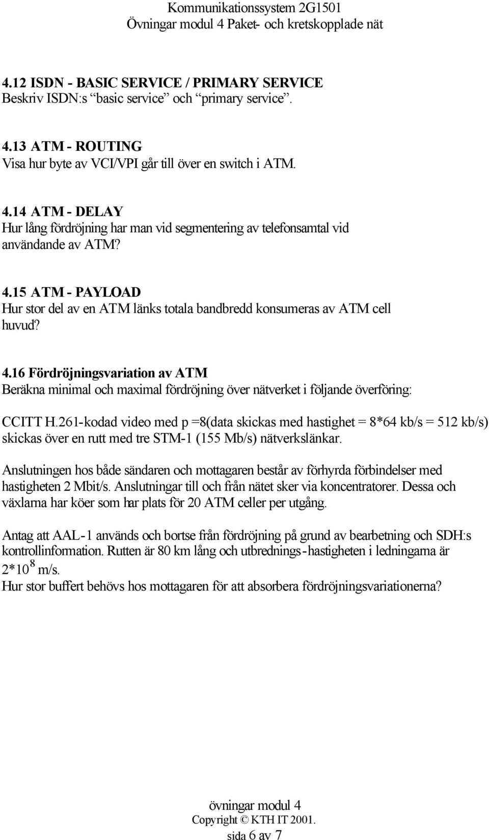 16 Fördröjningsvariation av ATM Beräkna minimal och maximal fördröjning över nätverket i följande överföring: CCITT H.
