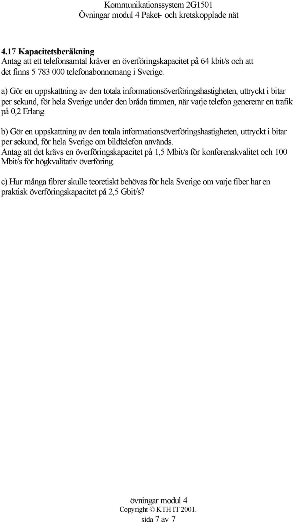 Erlang. b) Gör en uppskattning av den totala informationsöverföringshastigheten, uttryckt i bitar per sekund, för hela Sverige om bildtelefon används.