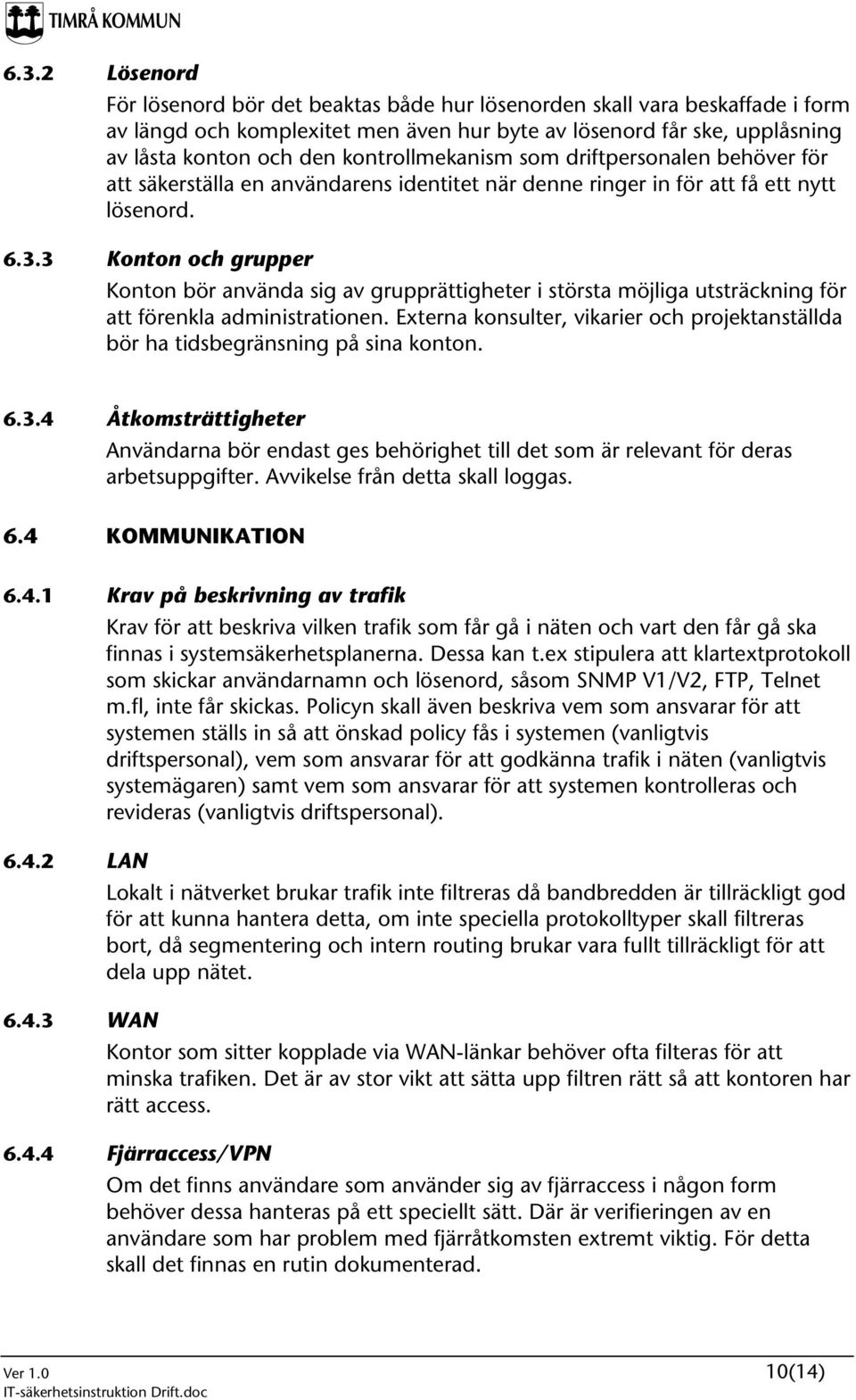 3 Konton och grupper Konton bör använda sig av grupprättigheter i största möjliga utsträckning för att förenkla administrationen.