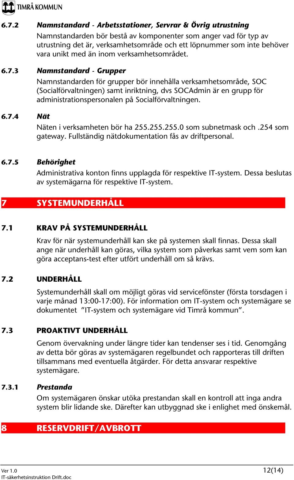 3 Namnstandard - Grupper Namnstandarden för grupper bör innehålla verksamhetsområde, SOC (Socialförvaltningen) samt inriktning, dvs SOCAdmin är en grupp för administrationspersonalen på