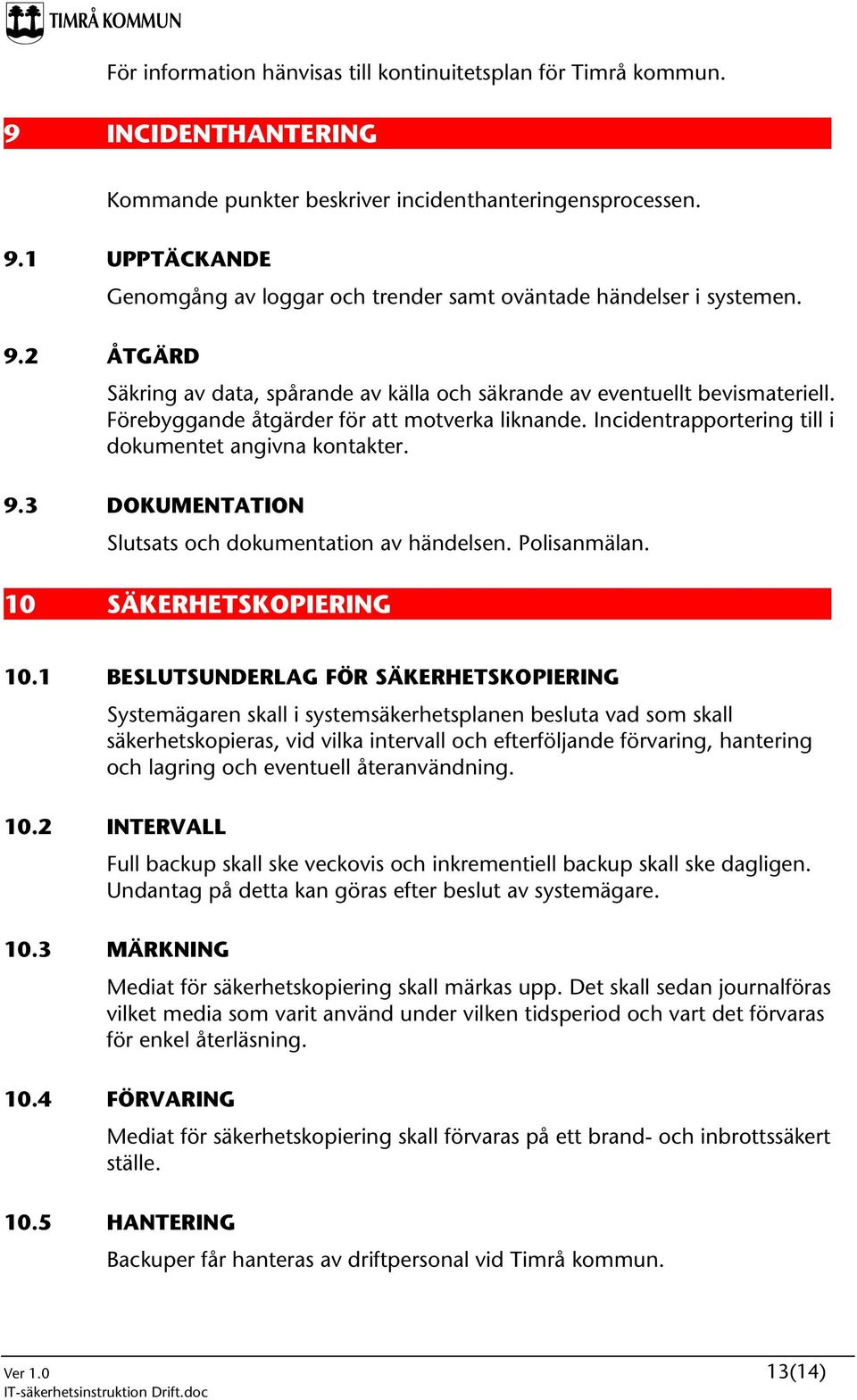 3 DOKUMENTATION Slutsats och dokumentation av händelsen. Polisanmälan. 10 SÄKERHETSKOPIERING 10.