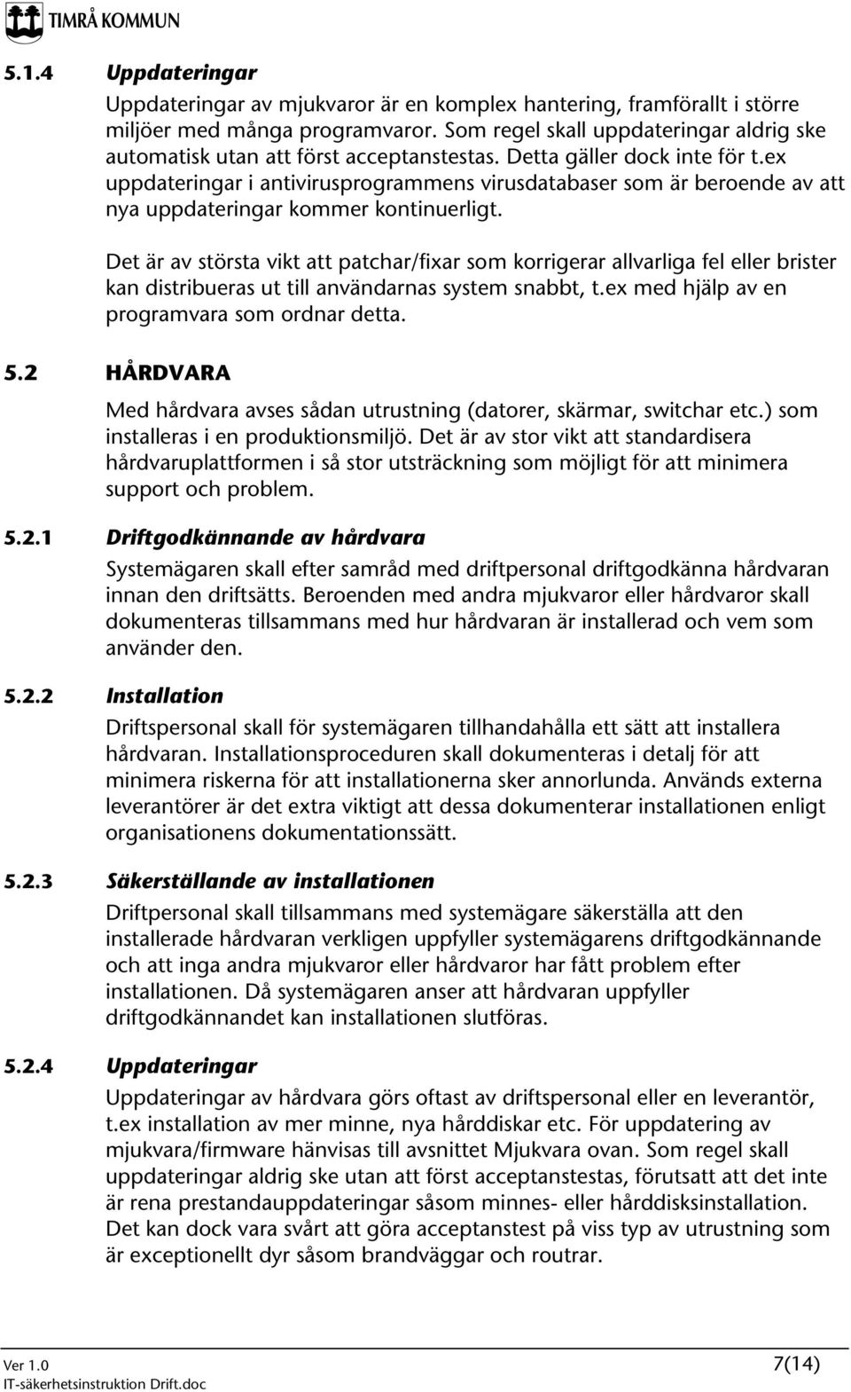 ex uppdateringar i antivirusprogrammens virusdatabaser som är beroende av att nya uppdateringar kommer kontinuerligt.