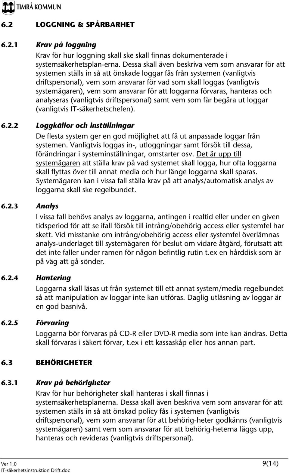 systemägaren), vem som ansvarar för att loggarna förvaras, hanteras och analyseras (vanligtvis driftspersonal) samt vem som får begära ut loggar (vanligtvis IT-säkerhetschefen). 6.2.