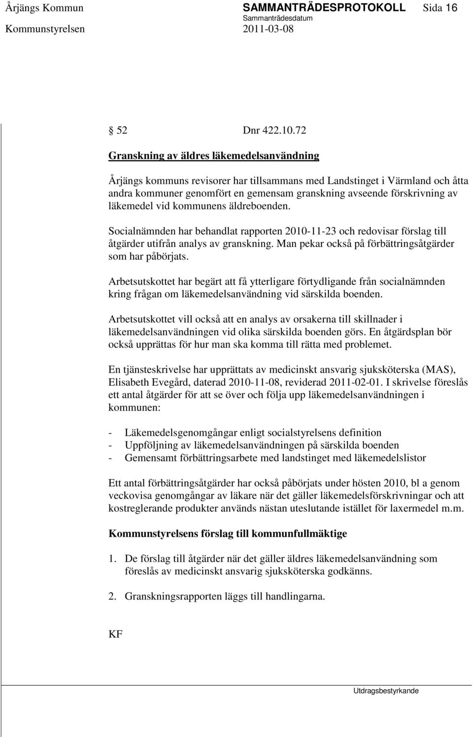 läkemedel vid kommunens äldreboenden. Socialnämnden har behandlat rapporten 2010-11-23 och redovisar förslag till åtgärder utifrån analys av granskning.