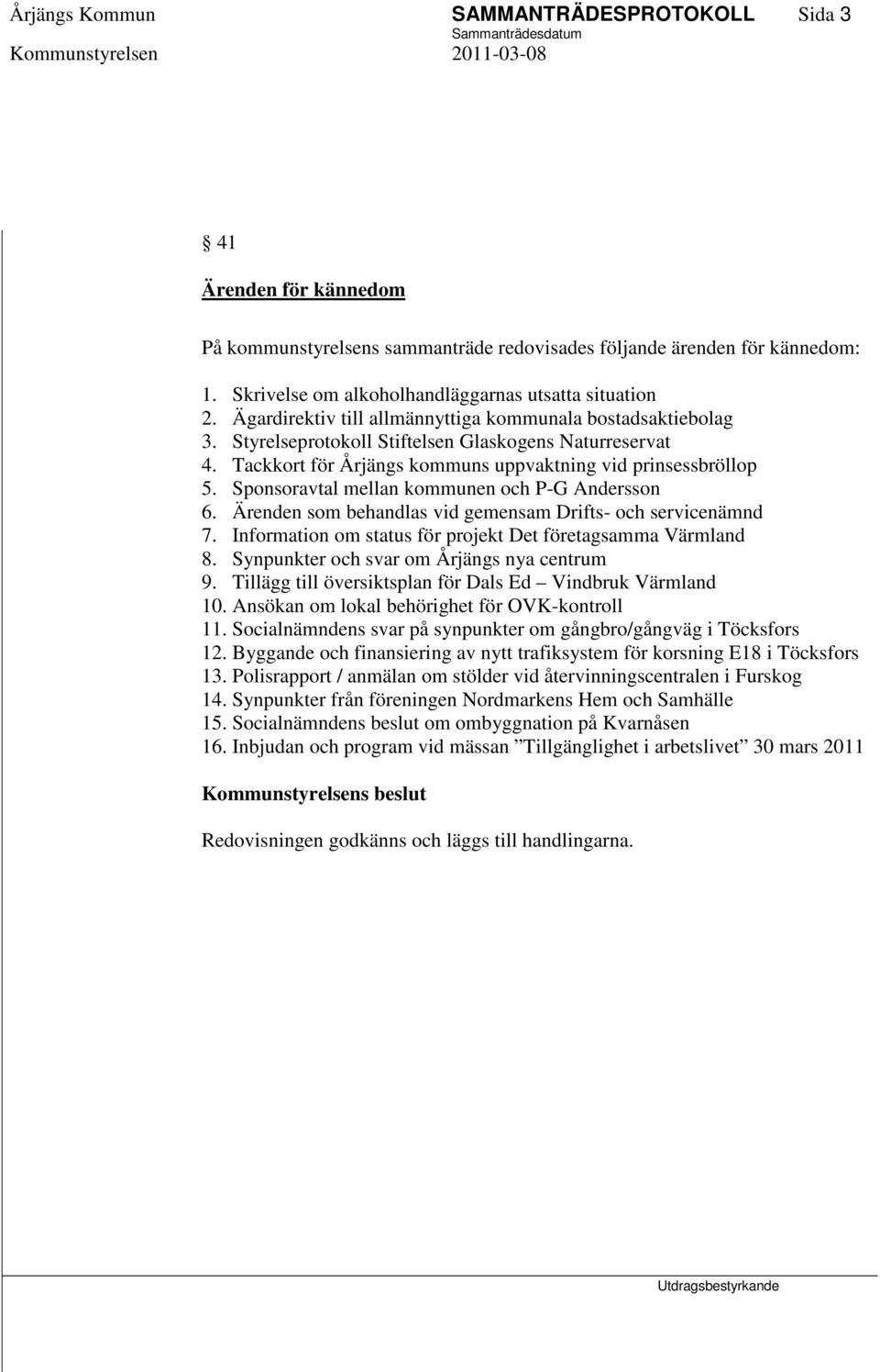 Sponsoravtal mellan kommunen och P-G Andersson 6. Ärenden som behandlas vid gemensam Drifts- och servicenämnd 7. Information om status för projekt Det företagsamma Värmland 8.