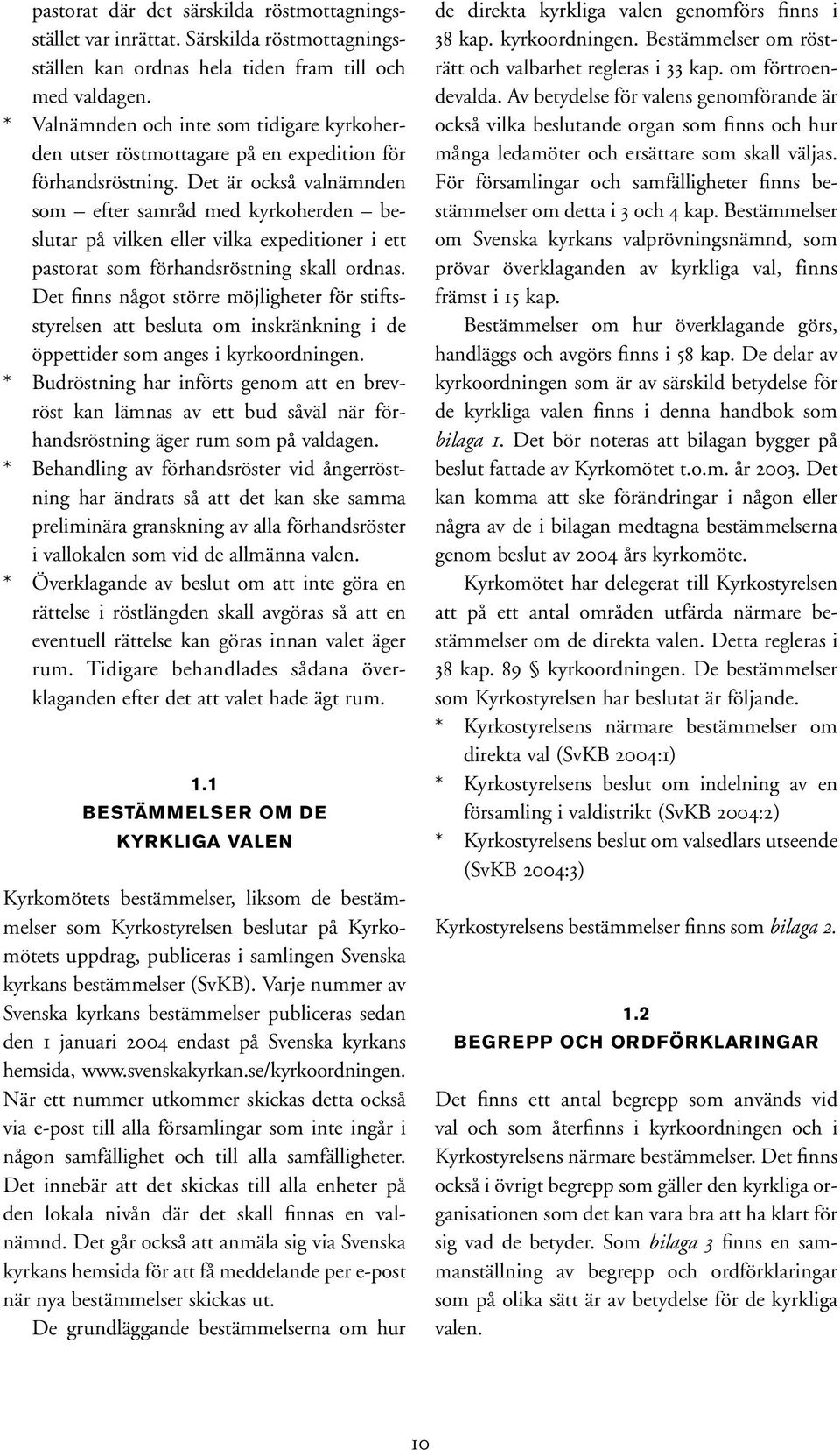 Det är också valnämnden som efter samråd med kyrkoherden beslutar på vilken eller vilka expeditioner i ett pastorat som förhandsröstning skall ordnas.