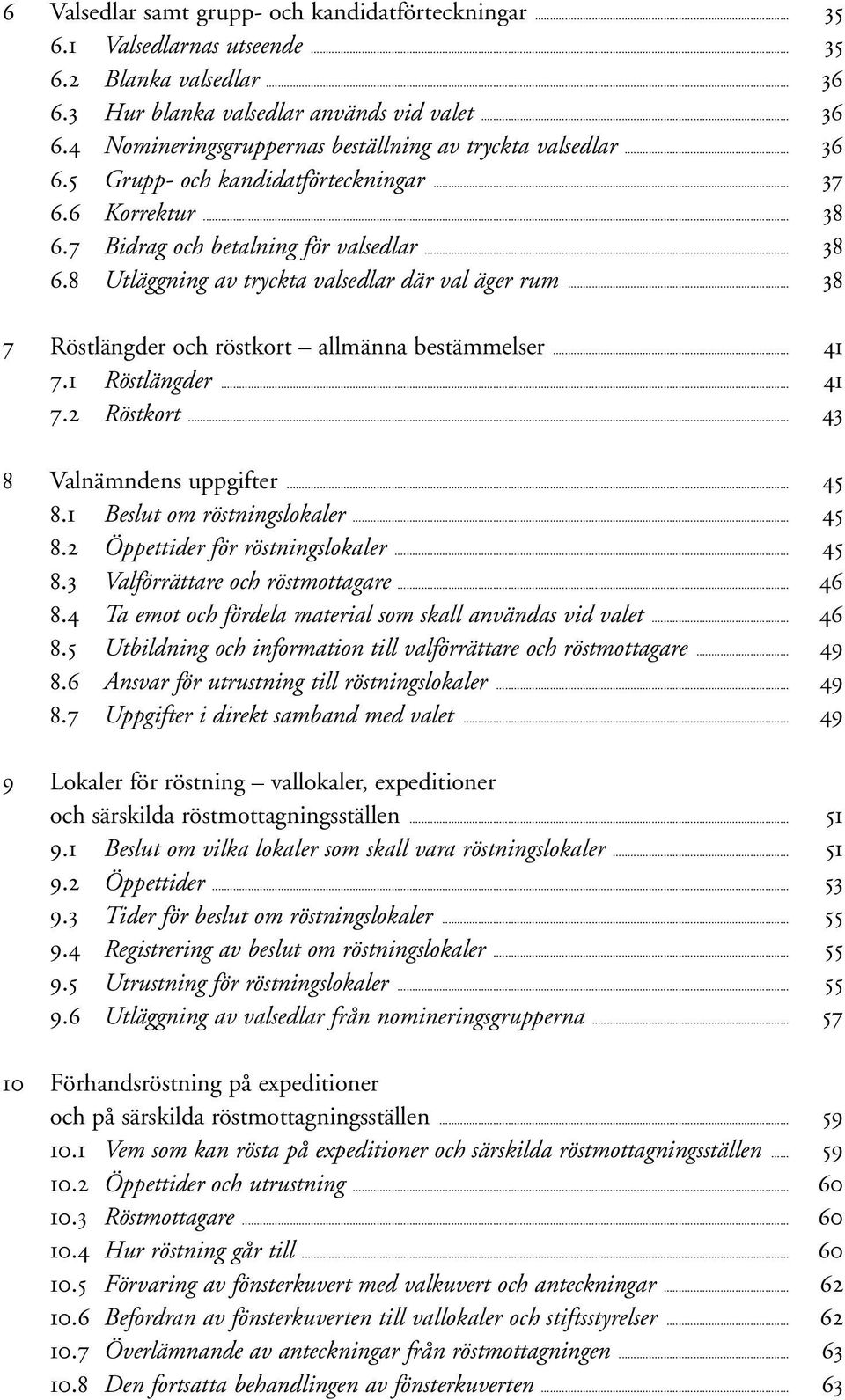 .. 38 7 Röstlängder och röstkort allmänna bestämmelser... 41 7.1 Röstlängder... 41 7.2 Röstkort... 43 8 Valnämndens uppgifter... 45 8.1 Beslut om röstningslokaler... 45 8.2 Öppettider för röstningslokaler.