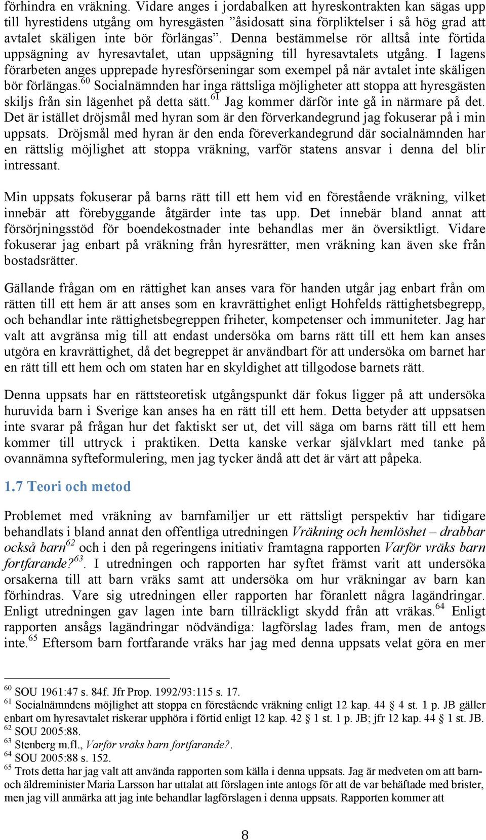 Denna bestämmelse rör alltså inte förtida uppsägning av hyresavtalet, utan uppsägning till hyresavtalets utgång.