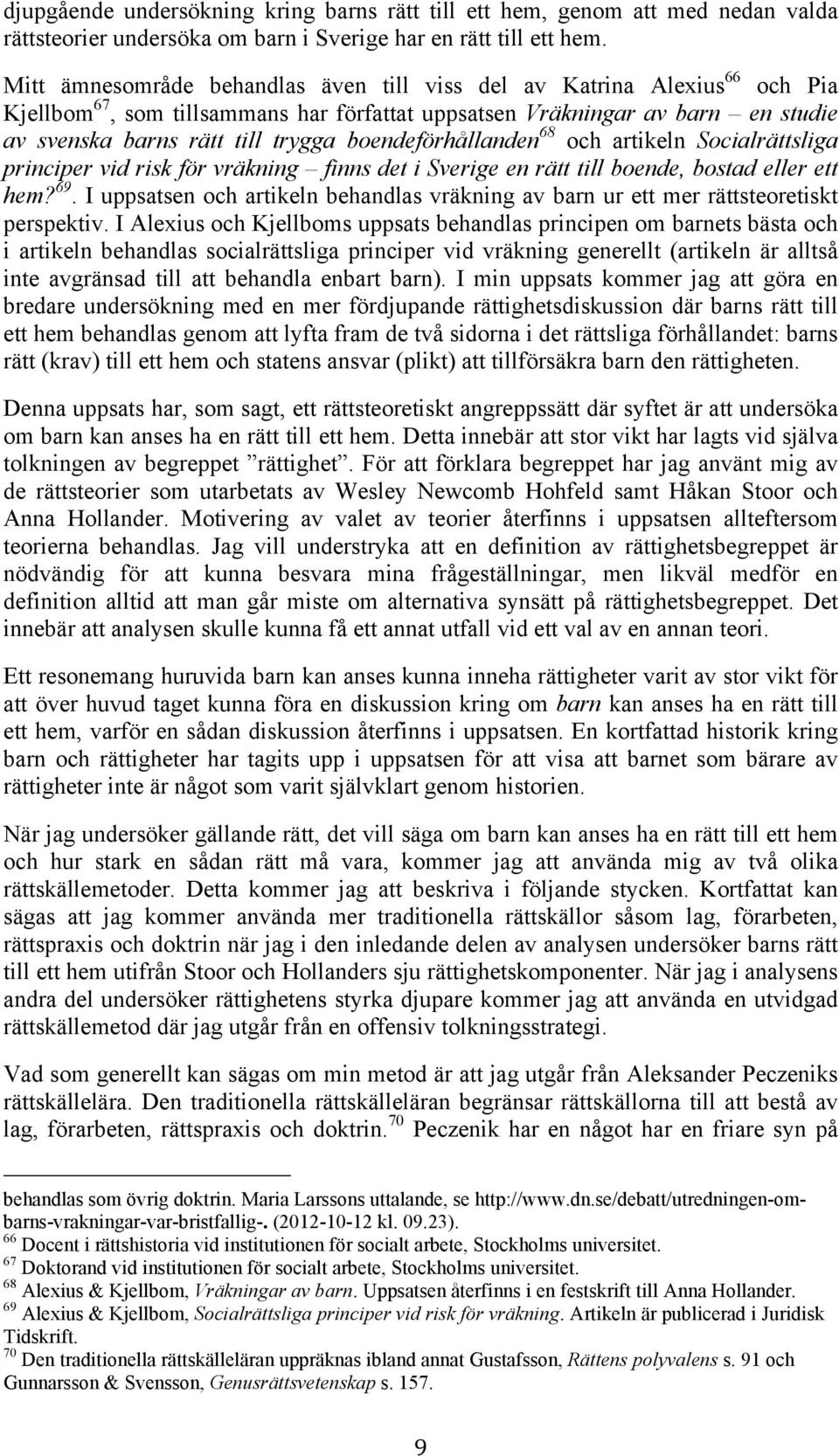 boendeförhållanden 68 och artikeln Socialrättsliga principer vid risk för vräkning finns det i Sverige en rätt till boende, bostad eller ett hem? 69.