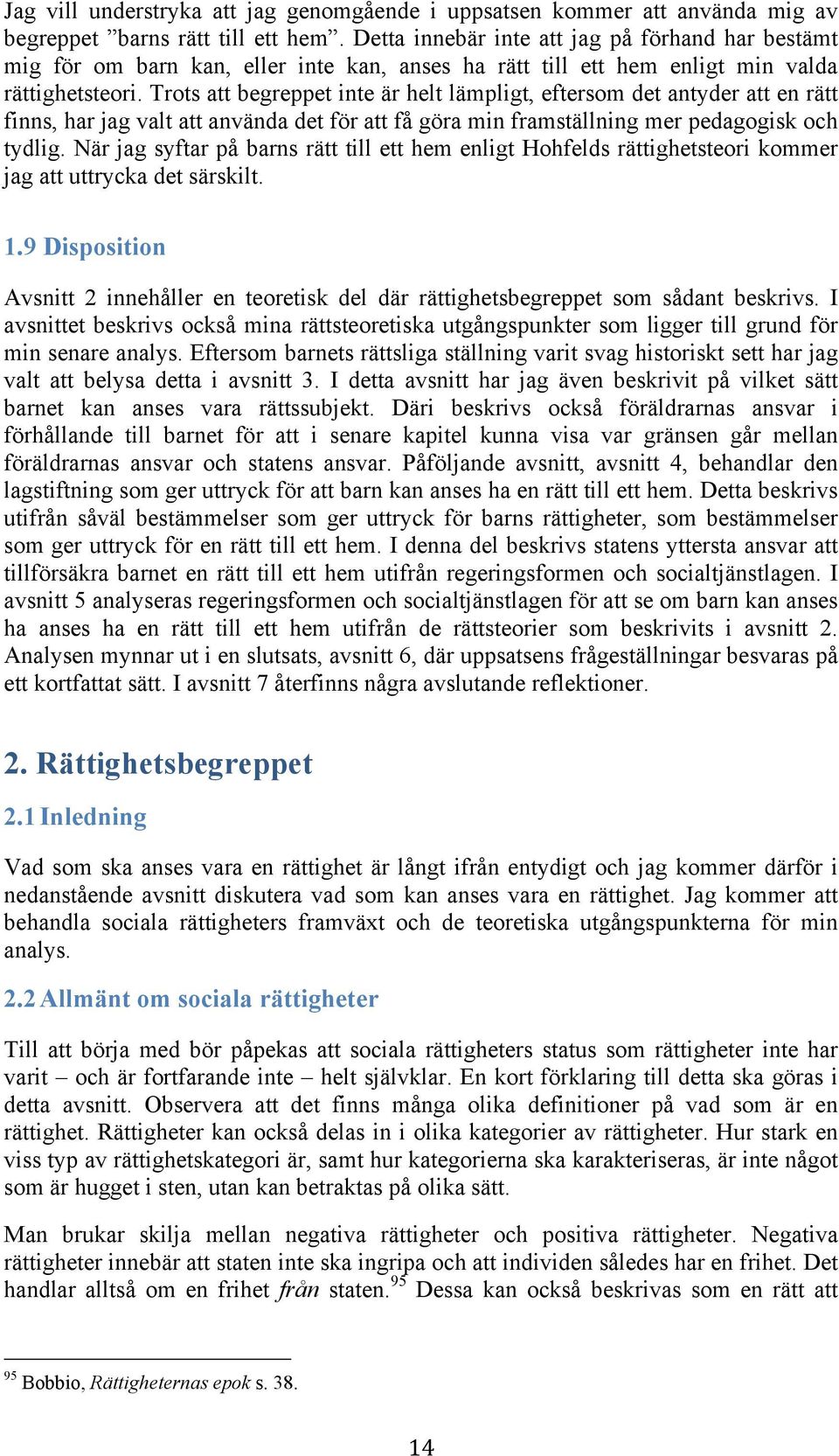 Trots att begreppet inte är helt lämpligt, eftersom det antyder att en rätt finns, har jag valt att använda det för att få göra min framställning mer pedagogisk och tydlig.