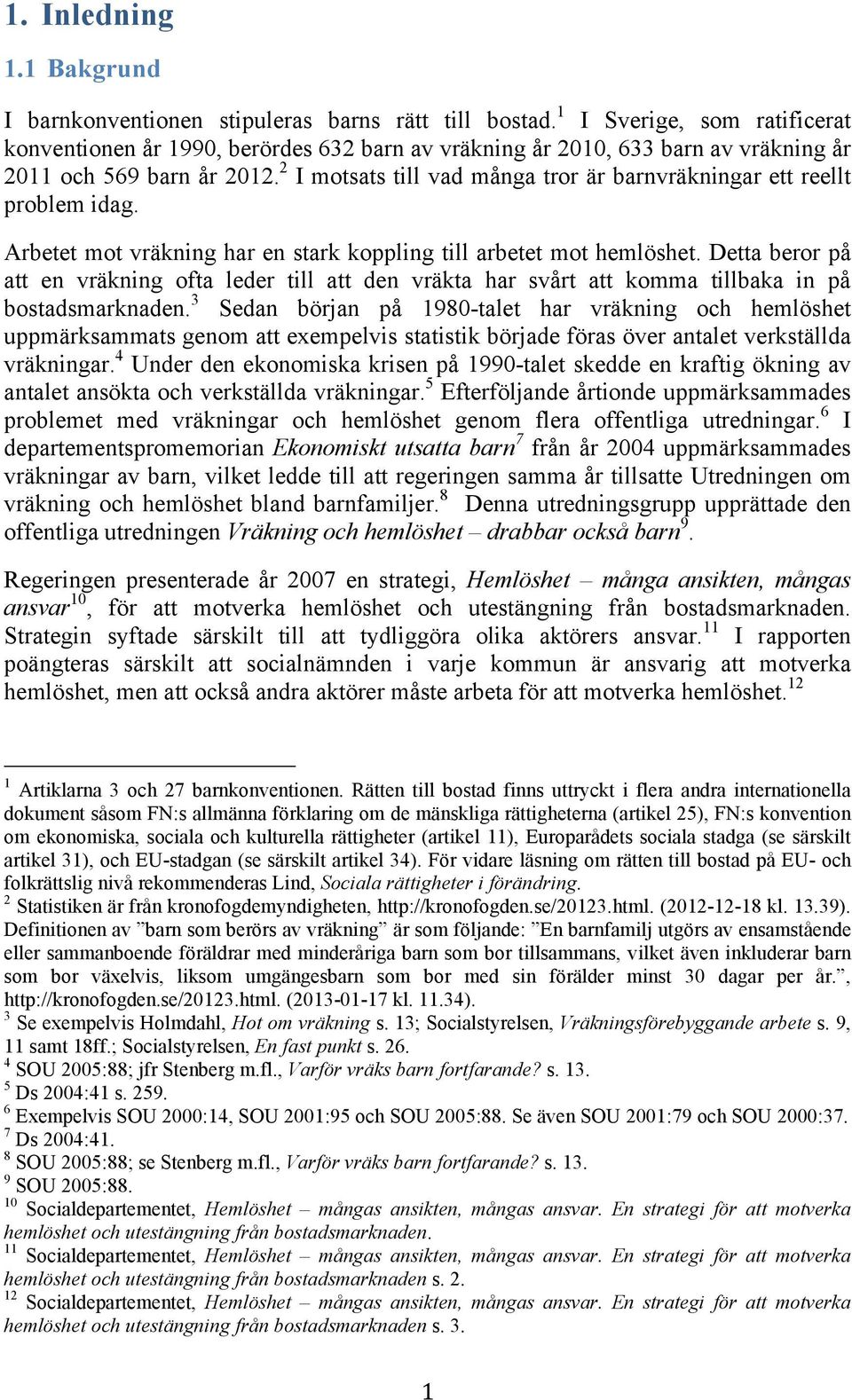 2 I motsats till vad många tror är barnvräkningar ett reellt problem idag. Arbetet mot vräkning har en stark koppling till arbetet mot hemlöshet.