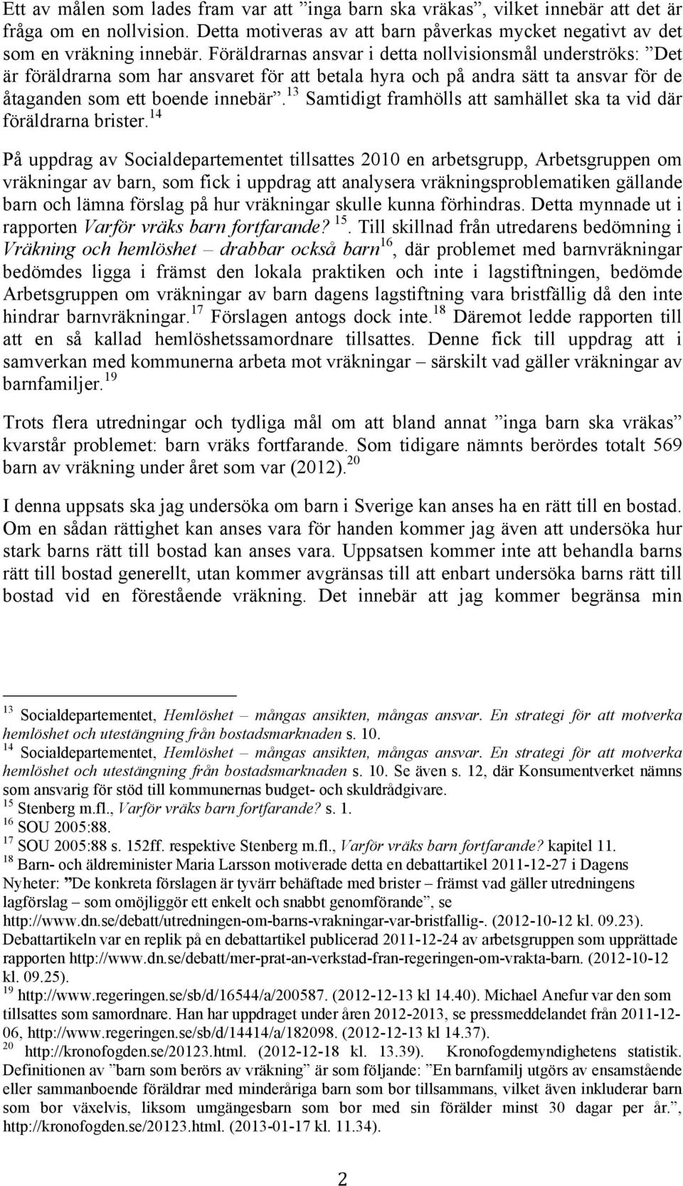 13 Samtidigt framhölls att samhället ska ta vid där föräldrarna brister.