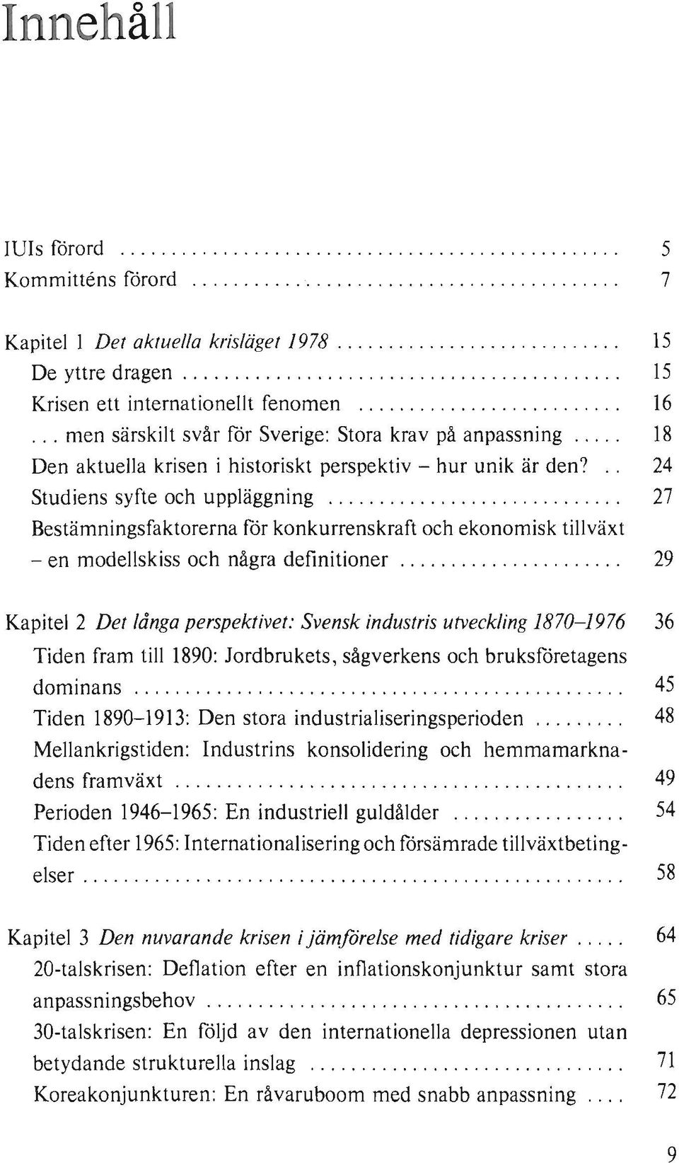 .. 24 Studiens syfte och uppläggning 27 Bestämningsfaktorerna för konkurrenskraft och ekonomisk tillväxt - en modellskiss och några definitioner 29 Kapitel 2 Det långa perspektivet: Svensk industris