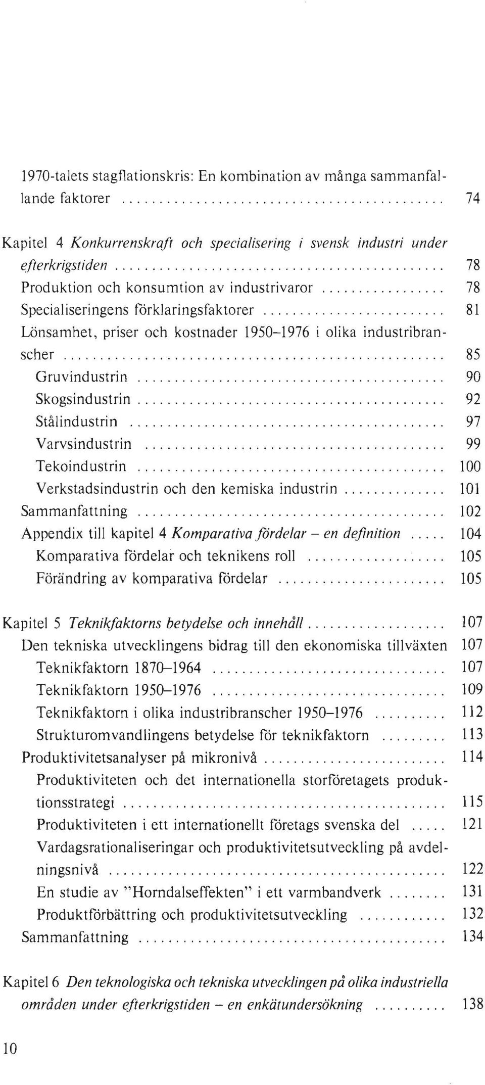 ......................................... 92 Stålindustrin 97 Varvsindustrin 99 Tekoindustrin 100 Verkstadsindustrin och den kemiska industrin.............. 101 Sammanfattning '.