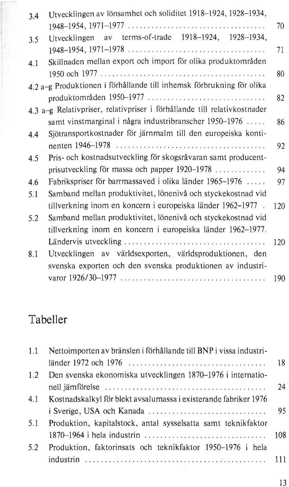 2 a-g Produktionen i förhållande till inhemsk förbrukning för olika produktområden 1950-1977 82 4.