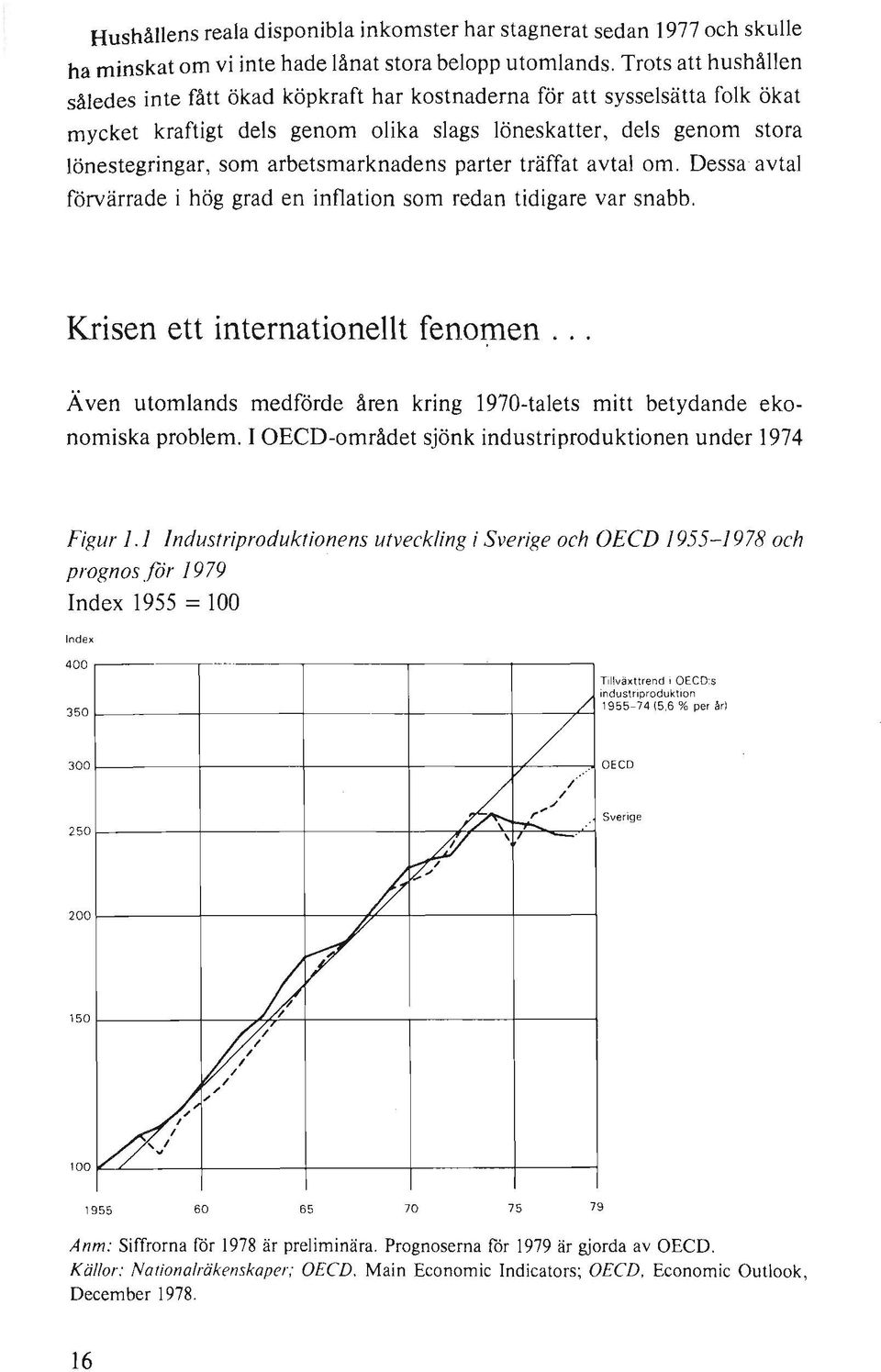 arbetsmarknadens parter träffat avtal om. Dessa- avtal förvärrade i hög grad en inflation som redan tidigare var snabb.