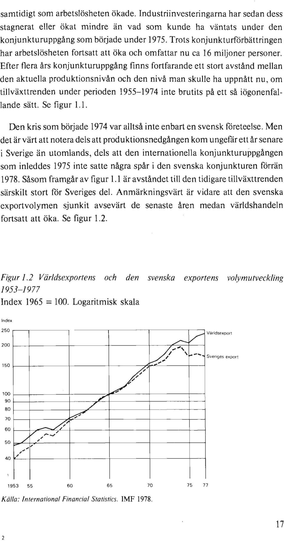 Efter flera års konjunkturuppgång finns fortfarande ett stort avstånd mellan den aktuella produktionsnivån och den nivå man skulle ha uppnått nu, om tillväxttrenden under perioden 1955-1974 inte