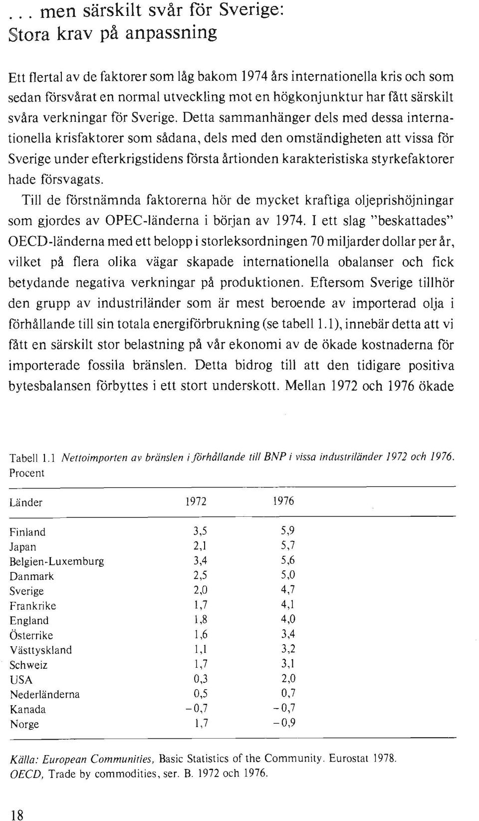 Detta sammanhänger dels med dessa internationella krisfaktorer som sådana, dels med den omständigheten att vissa för Sverige under efterkrigstidens första årtionden karakteristiska styrkefaktorer