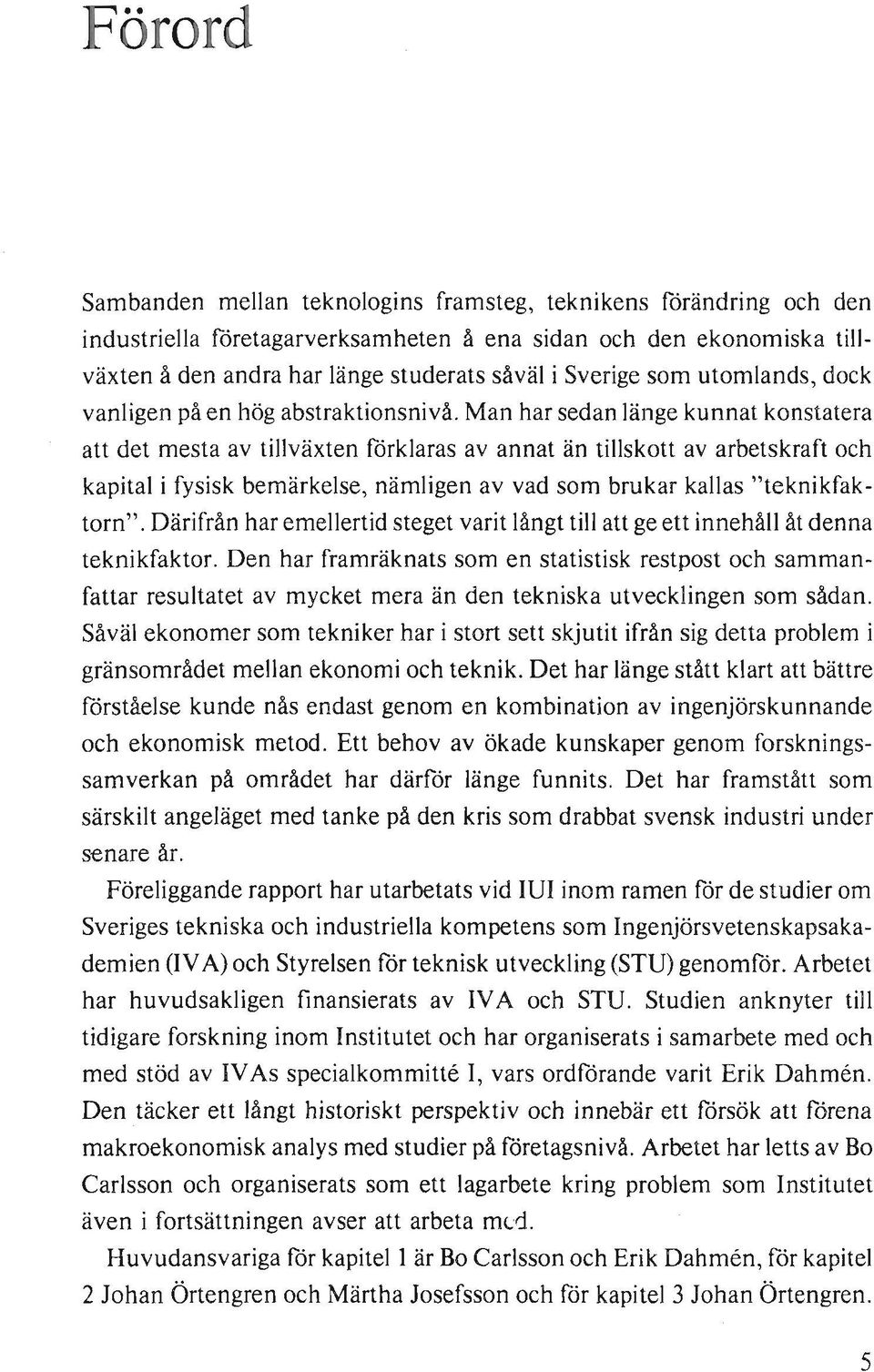 Man har sedan länge kunnat konstatera att det mesta av tillväxten förklaras av annat än tillskott av arbetskraft och kapital i fysisk bemärkelse, nämligen av vad som brukar kallas "teknikfaktorn".