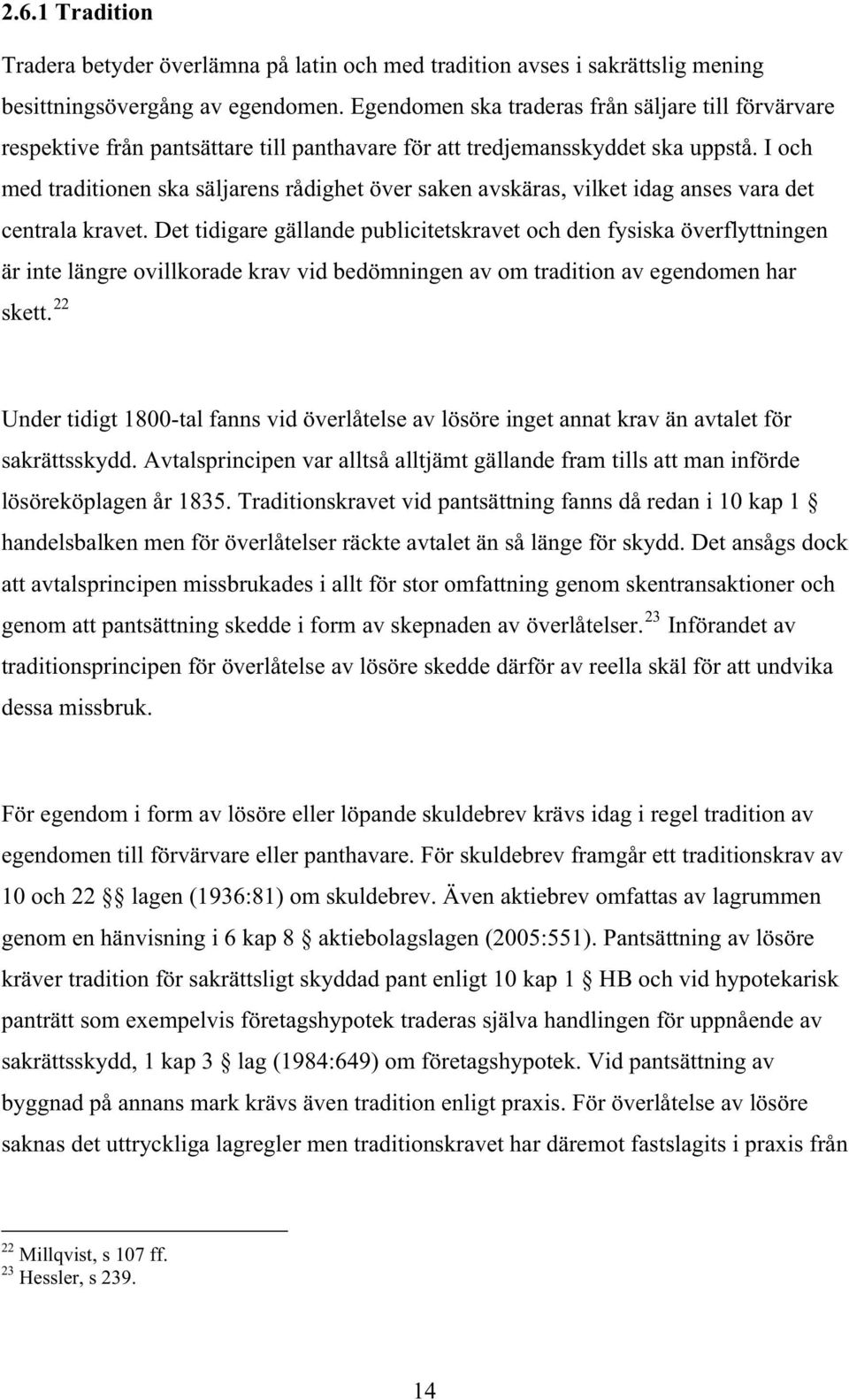 I och med traditionen ska säljarens rådighet över saken avskäras, vilket idag anses vara det centrala kravet.