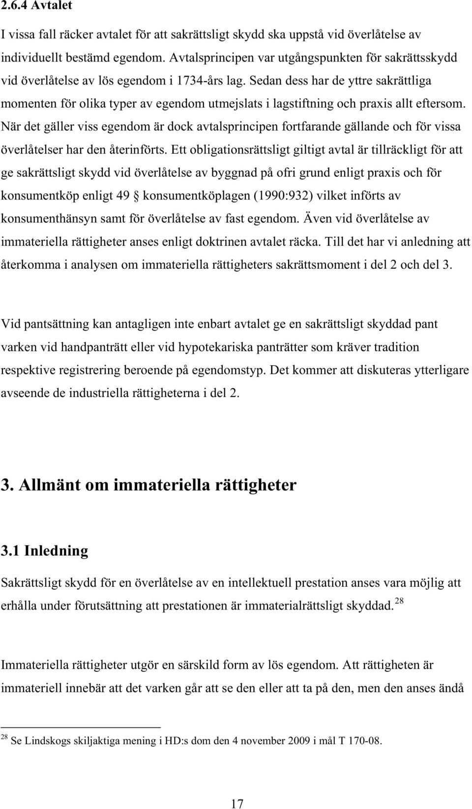 Sedan dess har de yttre sakrättliga momenten för olika typer av egendom utmejslats i lagstiftning och praxis allt eftersom.