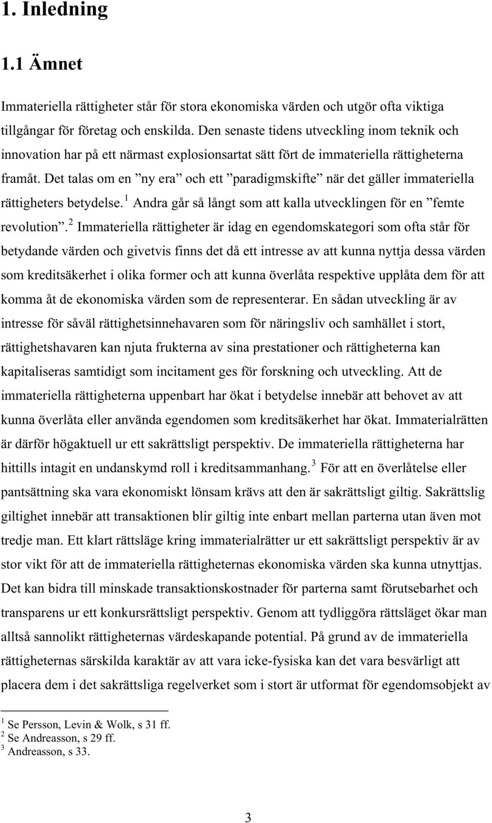 Det talas om en ny era och ett paradigmskifte när det gäller immateriella rättigheters betydelse. 1 Andra går så långt som att kalla utvecklingen för en femte revolution.