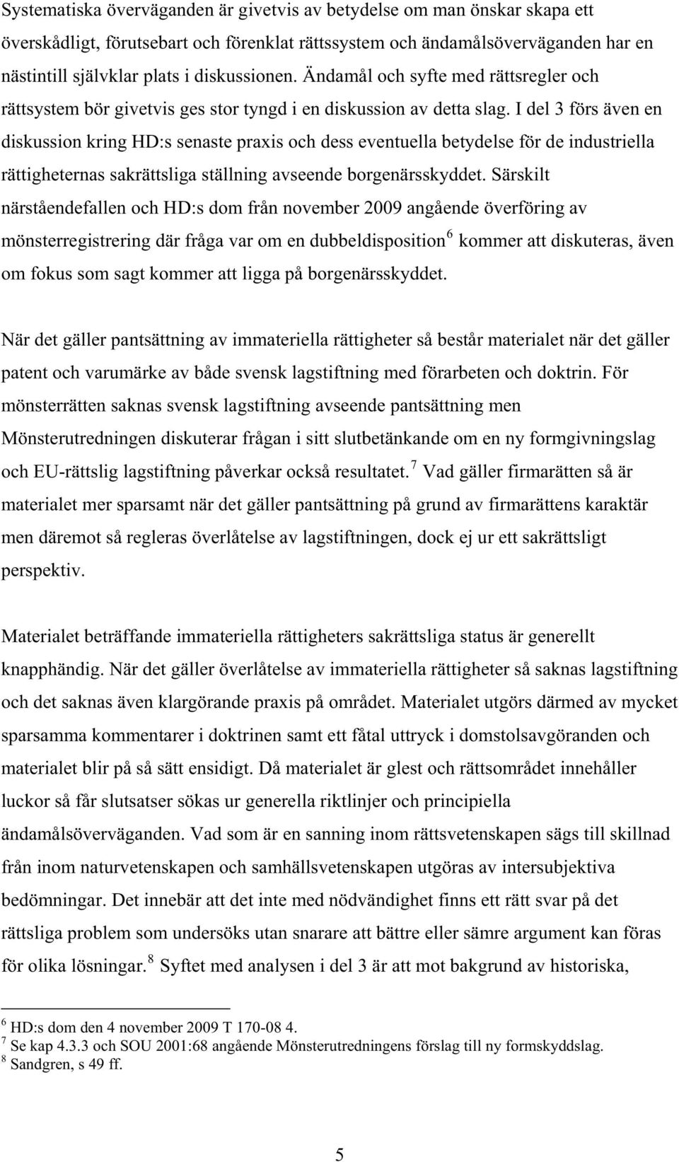 I del 3 förs även en diskussion kring HD:s senaste praxis och dess eventuella betydelse för de industriella rättigheternas sakrättsliga ställning avseende borgenärsskyddet.