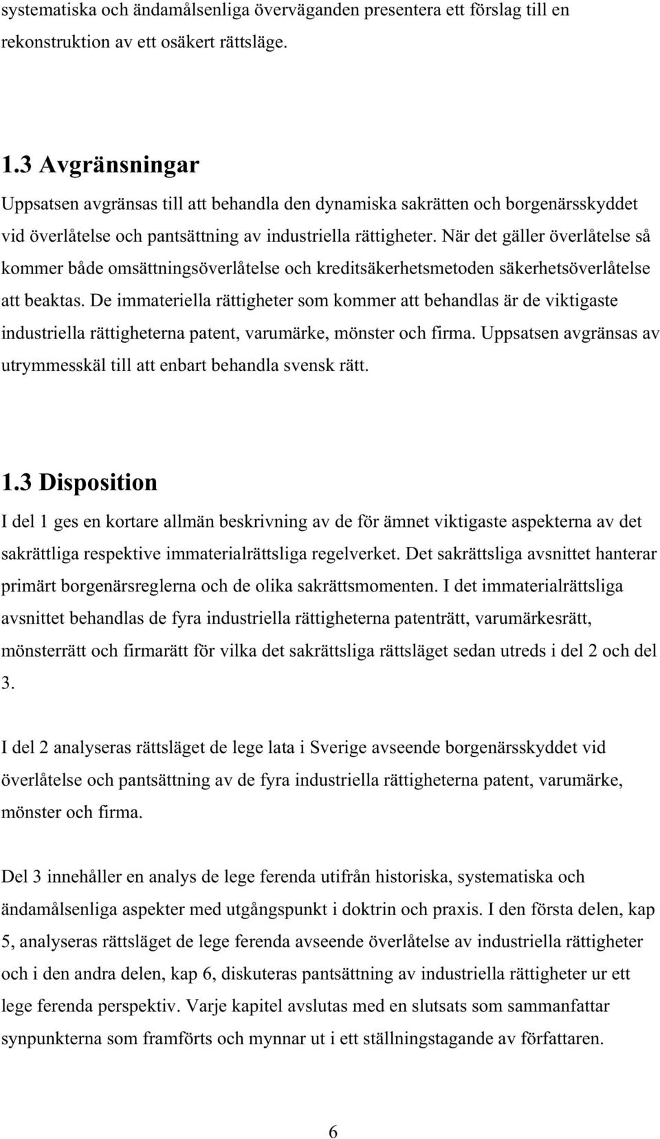 När det gäller överlåtelse så kommer både omsättningsöverlåtelse och kreditsäkerhetsmetoden säkerhetsöverlåtelse att beaktas.