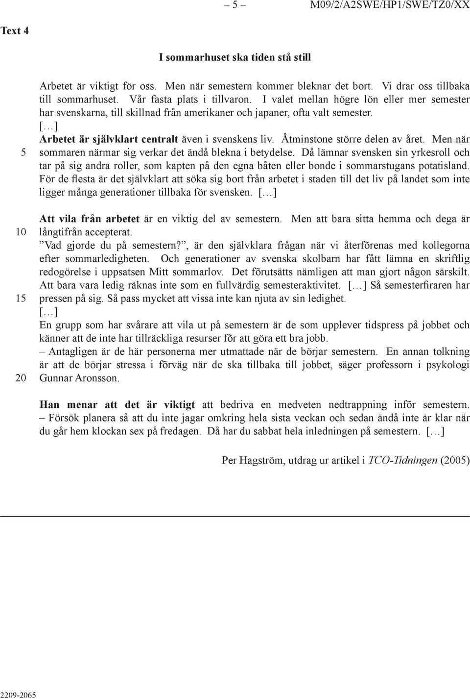 Arbetet är självklart centralt även i svenskens liv. Åtminstone större delen av året. Men när sommaren närmar sig verkar det ändå blekna i betydelse.