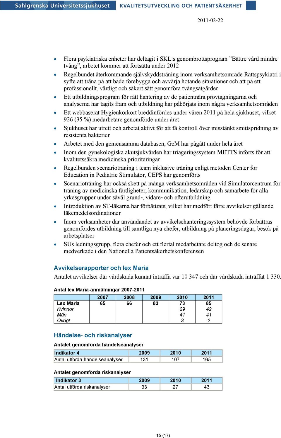 hantering av de patientnära provtagningarna och analyserna har tagits fram och utbildning har påbörjats inom några verksamhetsområden Ett webbaserat Hygienkörkort breddinfördes under våren 2011 på