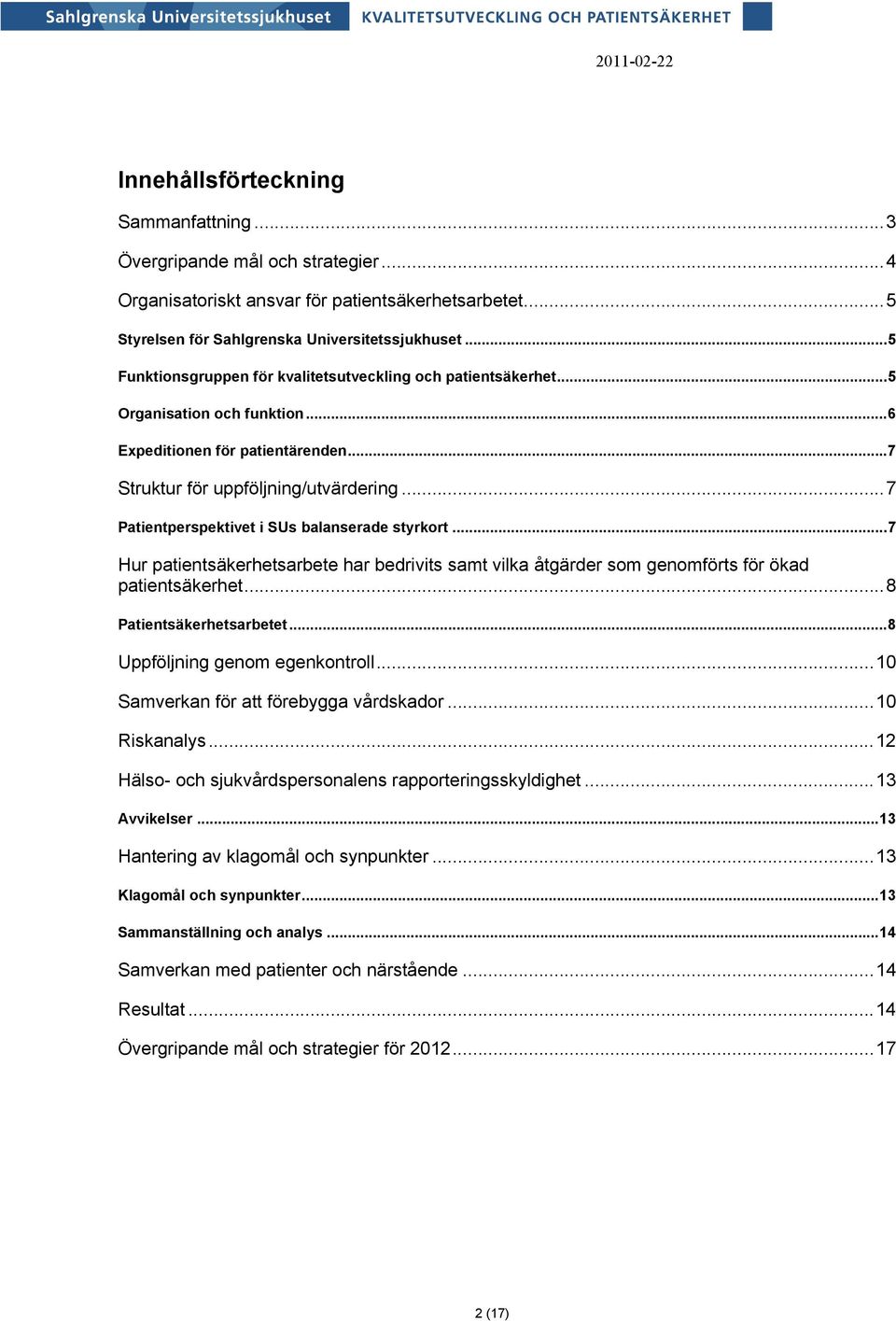 ..7 Patientperspektivet i SUs balanserade styrkort...7 Hur patientsäkerhetsarbete har bedrivits samt vilka åtgärder som genomförts för ökad patientsäkerhet...8 Patientsäkerhetsarbetet.