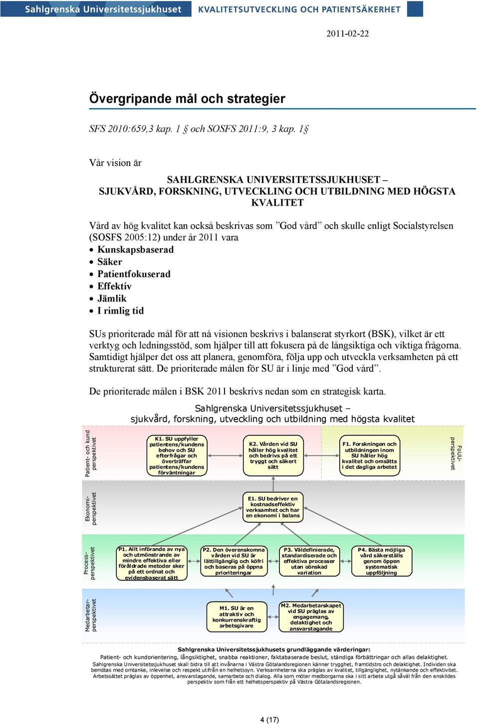 Socialstyrelsen (SOSFS 2005:12) under år 2011 vara Kunskapsbaserad Säker Patientfokuserad Effektiv Jämlik I rimlig tid SUs prioriterade mål för att nå visionen beskrivs i balanserat styrkort (BSK),