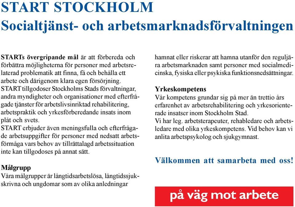 START tillgodoser Stockholms Stads förvaltningar, andra myndigheter och organisationer med efterfrågade tjänster för arbetslivsinriktad rehabilitering, arbetspraktik och yrkesförberedande insats inom