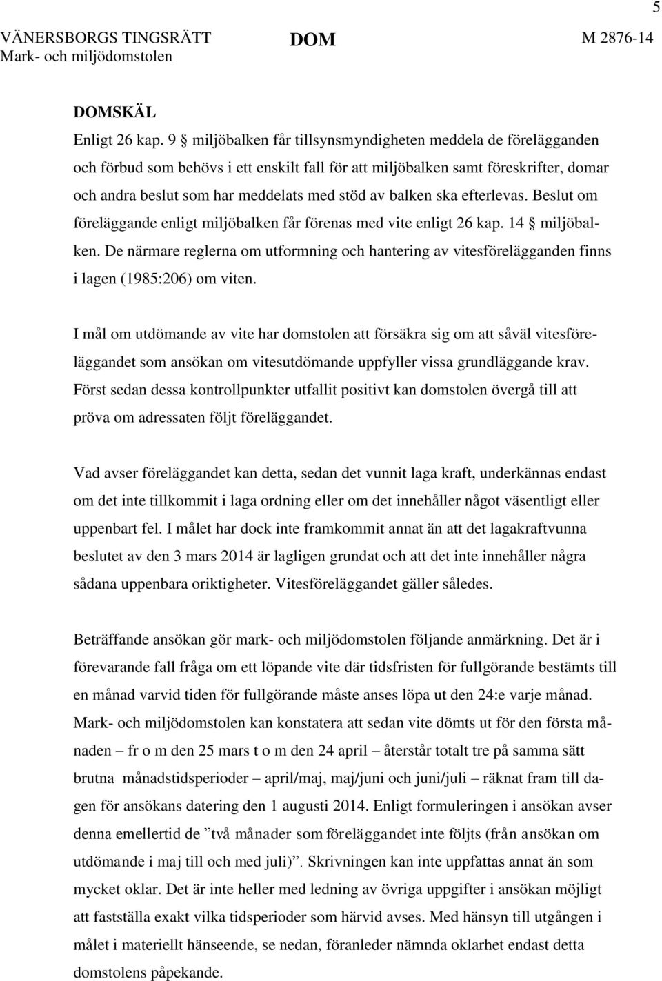 balken ska efterlevas. Beslut om föreläggande enligt miljöbalken får förenas med vite enligt 26 kap. 14 miljöbalken.