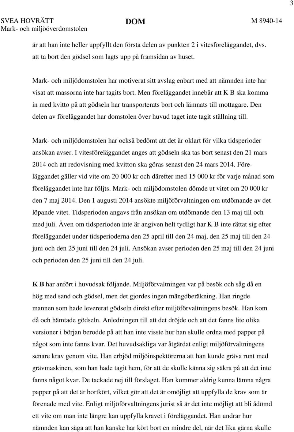 Men föreläggandet innebär att K B ska komma in med kvitto på att gödseln har transporterats bort och lämnats till mottagare.