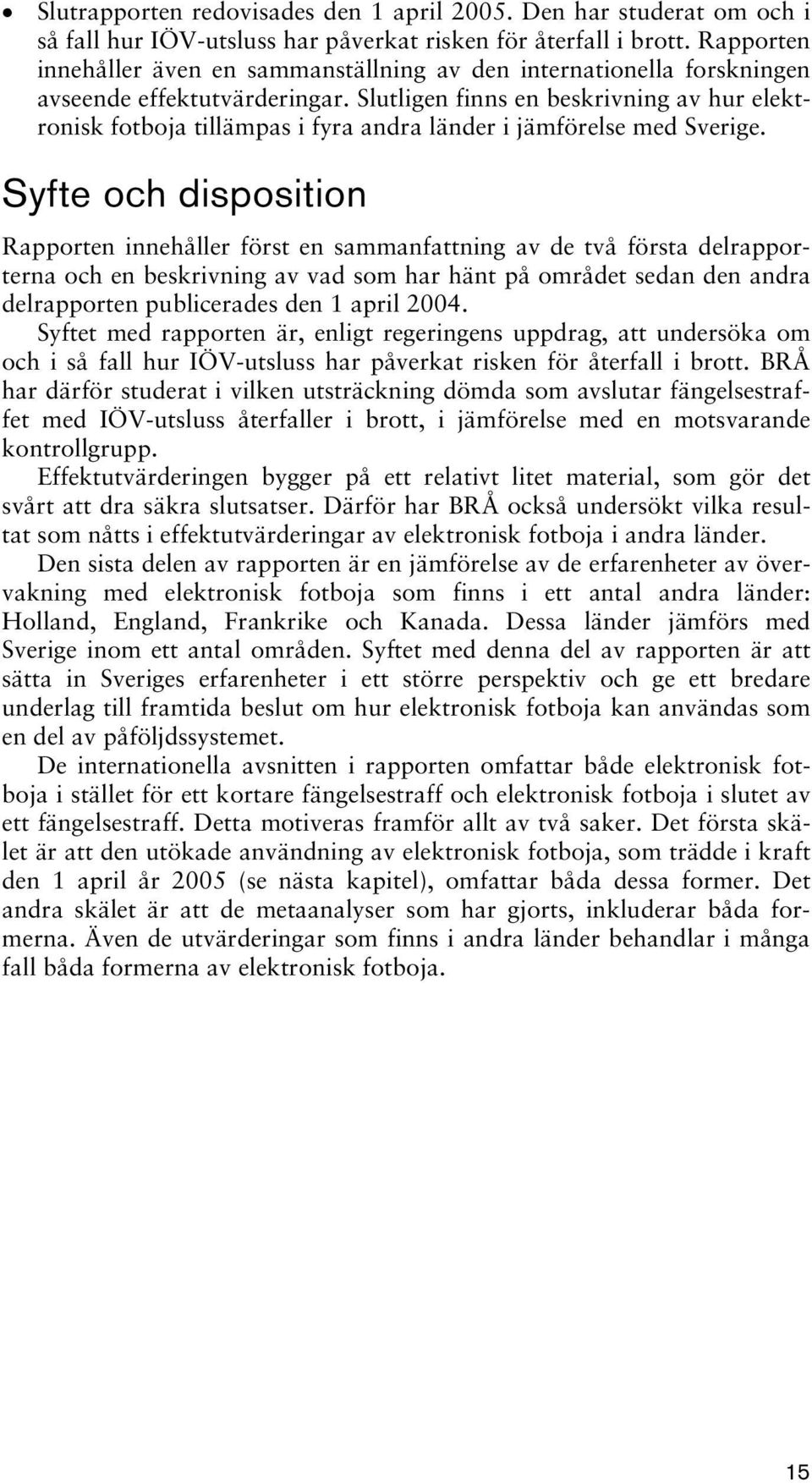 Slutligen finns en beskrivning av hur elektronisk fotboja tillämpas i fyra andra länder i jämförelse med Sverige.