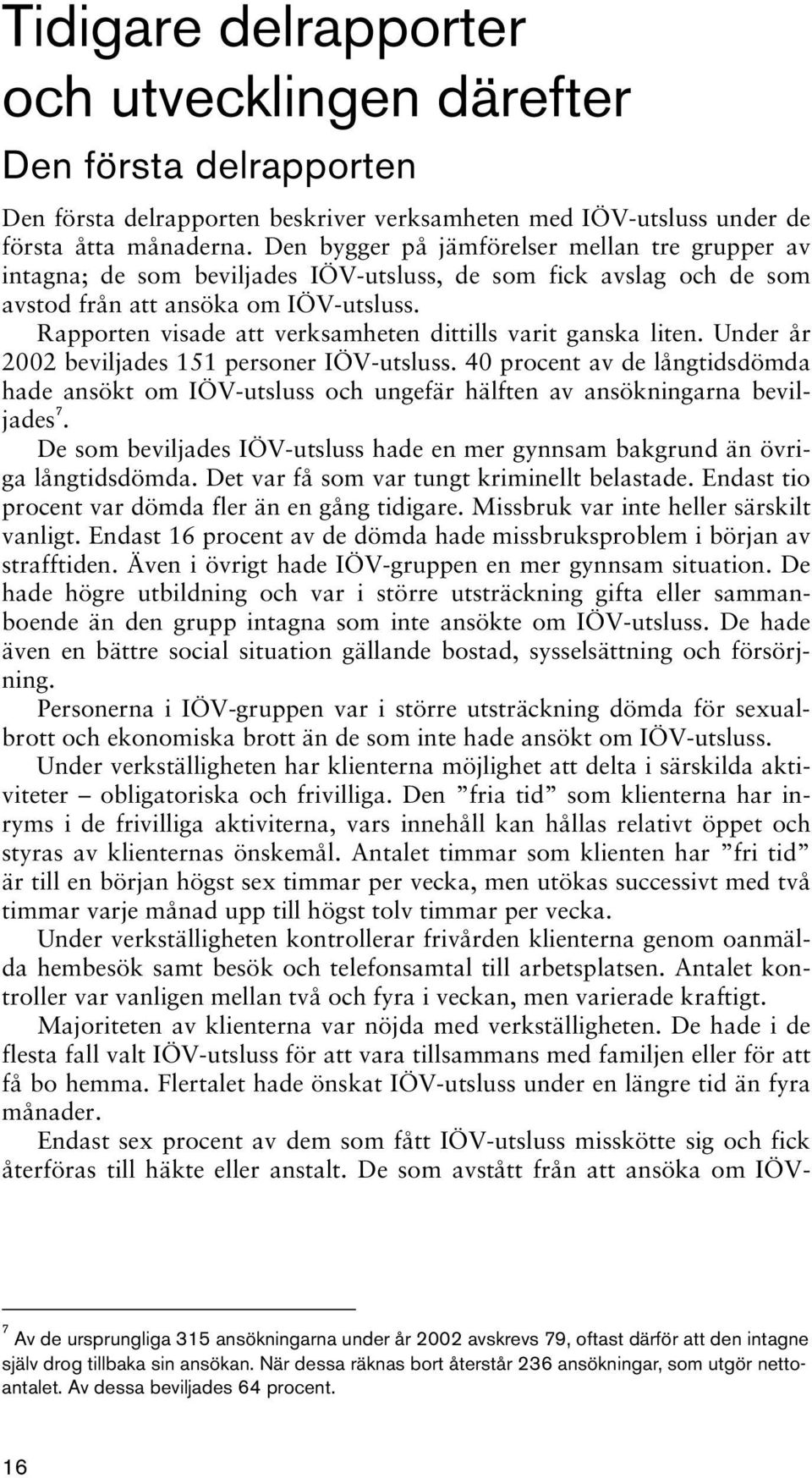 Rapporten visade att verksamheten dittills varit ganska liten. Under år 2002 beviljades 151 personer IÖV-utsluss.