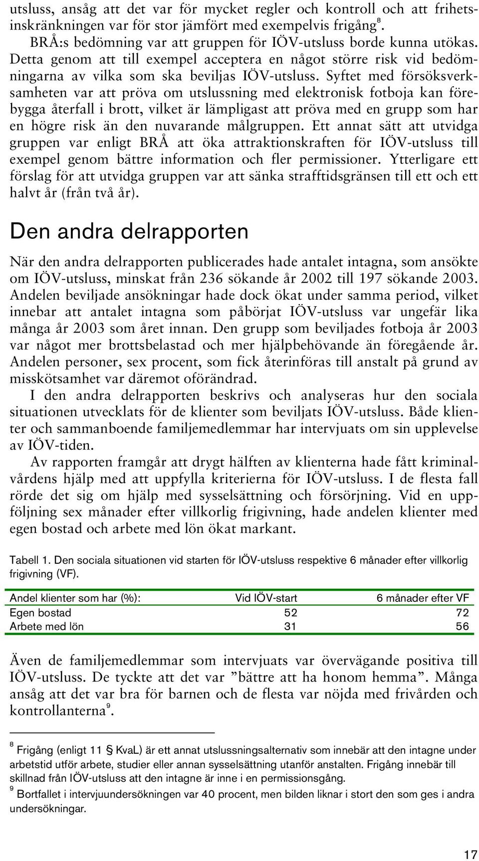 Syftet med försöksverksamheten var att pröva om utslussning med elektronisk fotboja kan förebygga återfall i brott, vilket är lämpligast att pröva med en grupp som har en högre risk än den nuvarande