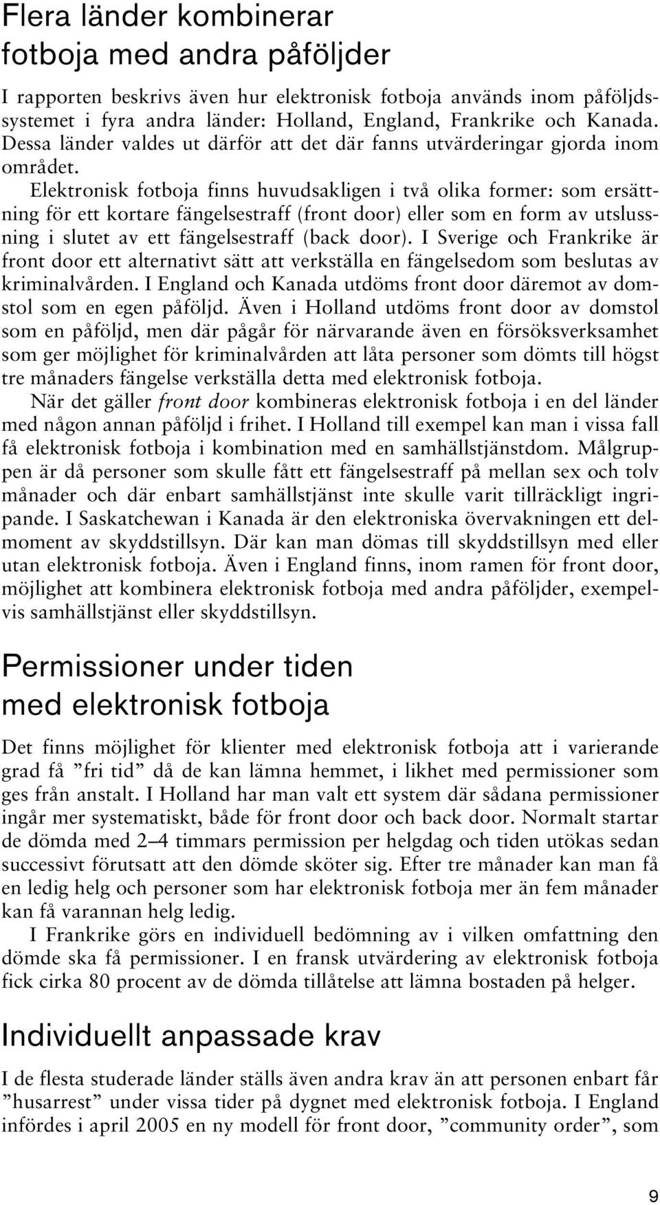 Elektronisk fotboja finns huvudsakligen i två olika former: som ersättning för ett kortare fängelsestraff (front door) eller som en form av utslussning i slutet av ett fängelsestraff (back door).