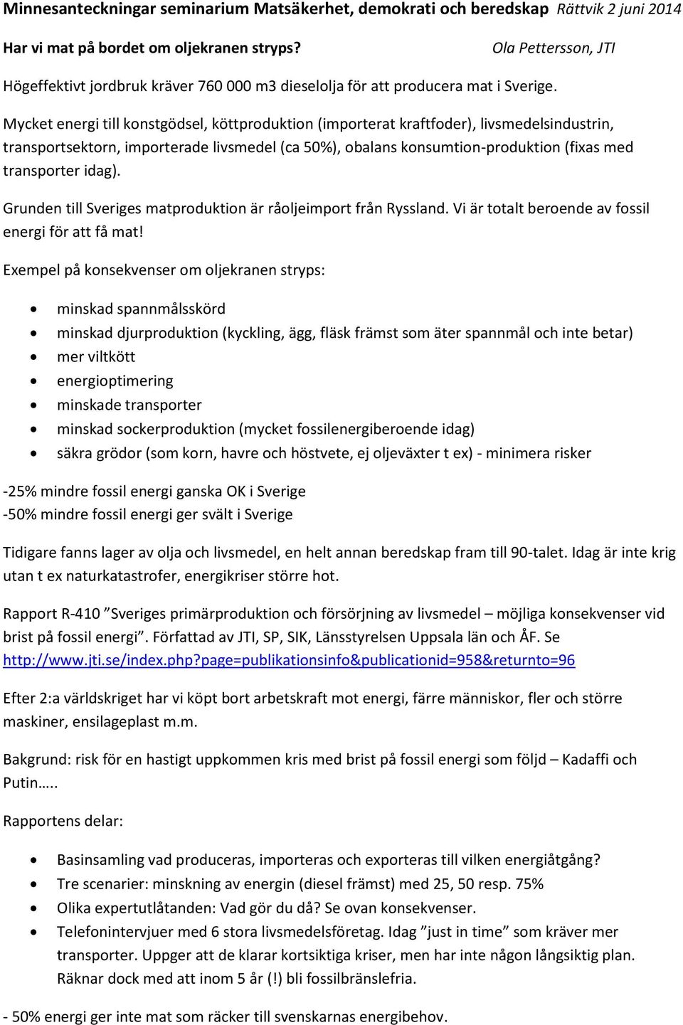 Mycket energi till konstgödsel, köttproduktion (importerat kraftfoder), livsmedelsindustrin, transportsektorn, importerade livsmedel (ca 50%), obalans konsumtion-produktion (fixas med transporter