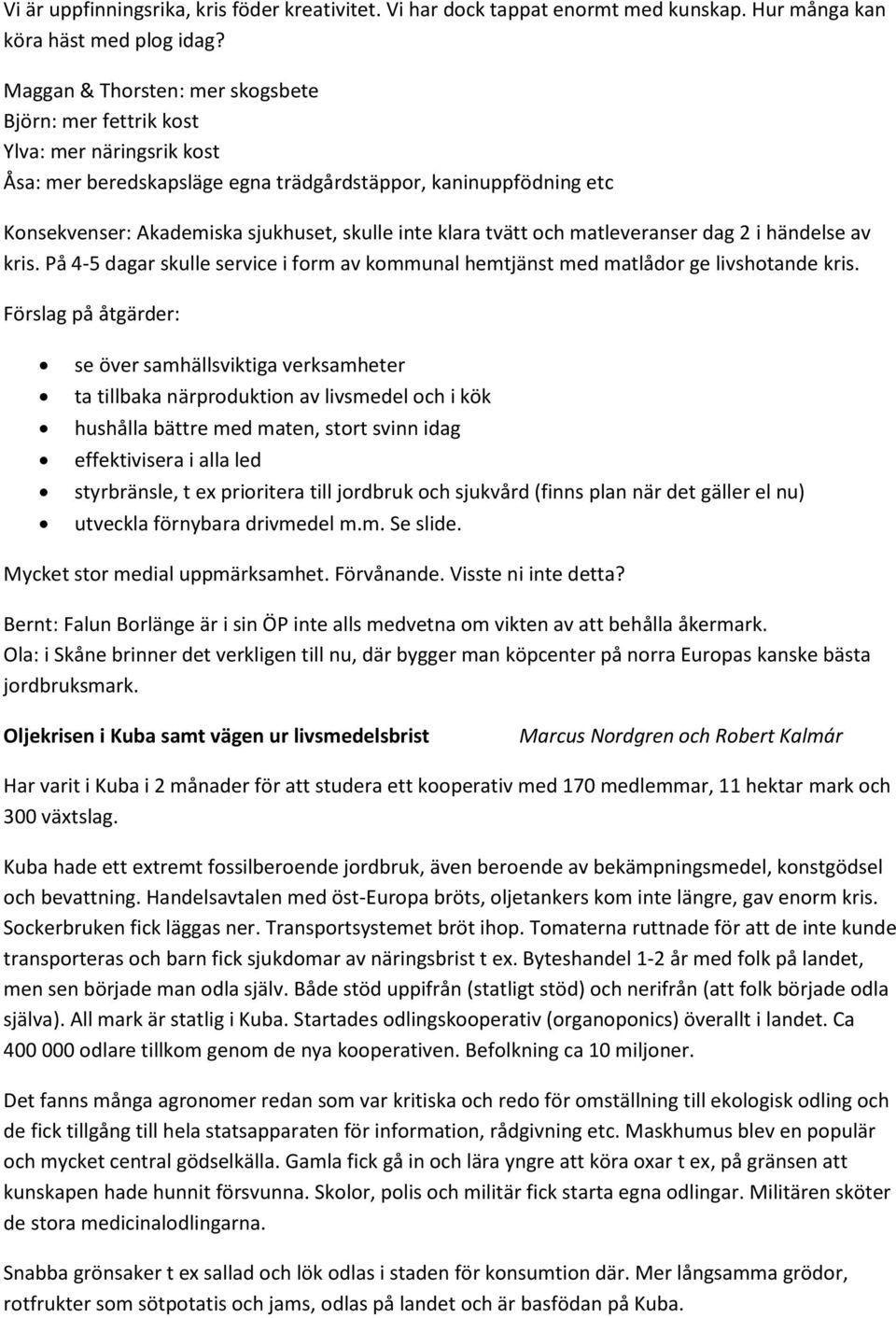 klara tvätt och matleveranser dag 2 i händelse av kris. På 4-5 dagar skulle service i form av kommunal hemtjänst med matlådor ge livshotande kris.