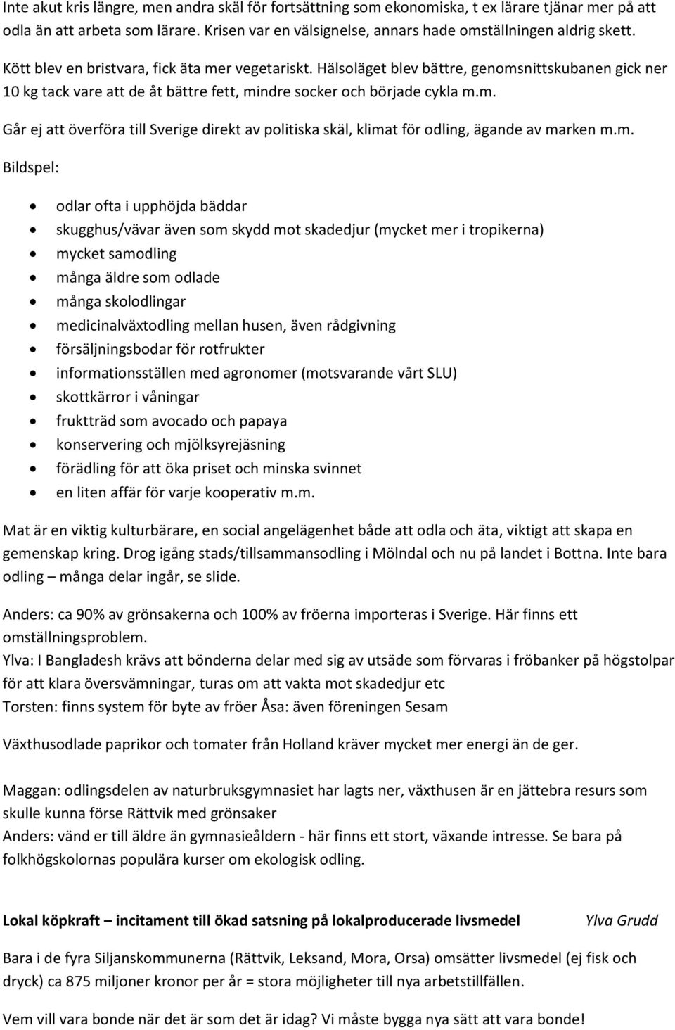 m. Bildspel: odlar ofta i upphöjda bäddar skugghus/vävar även som skydd mot skadedjur (mycket mer i tropikerna) mycket samodling många äldre som odlade många skolodlingar medicinalväxtodling mellan