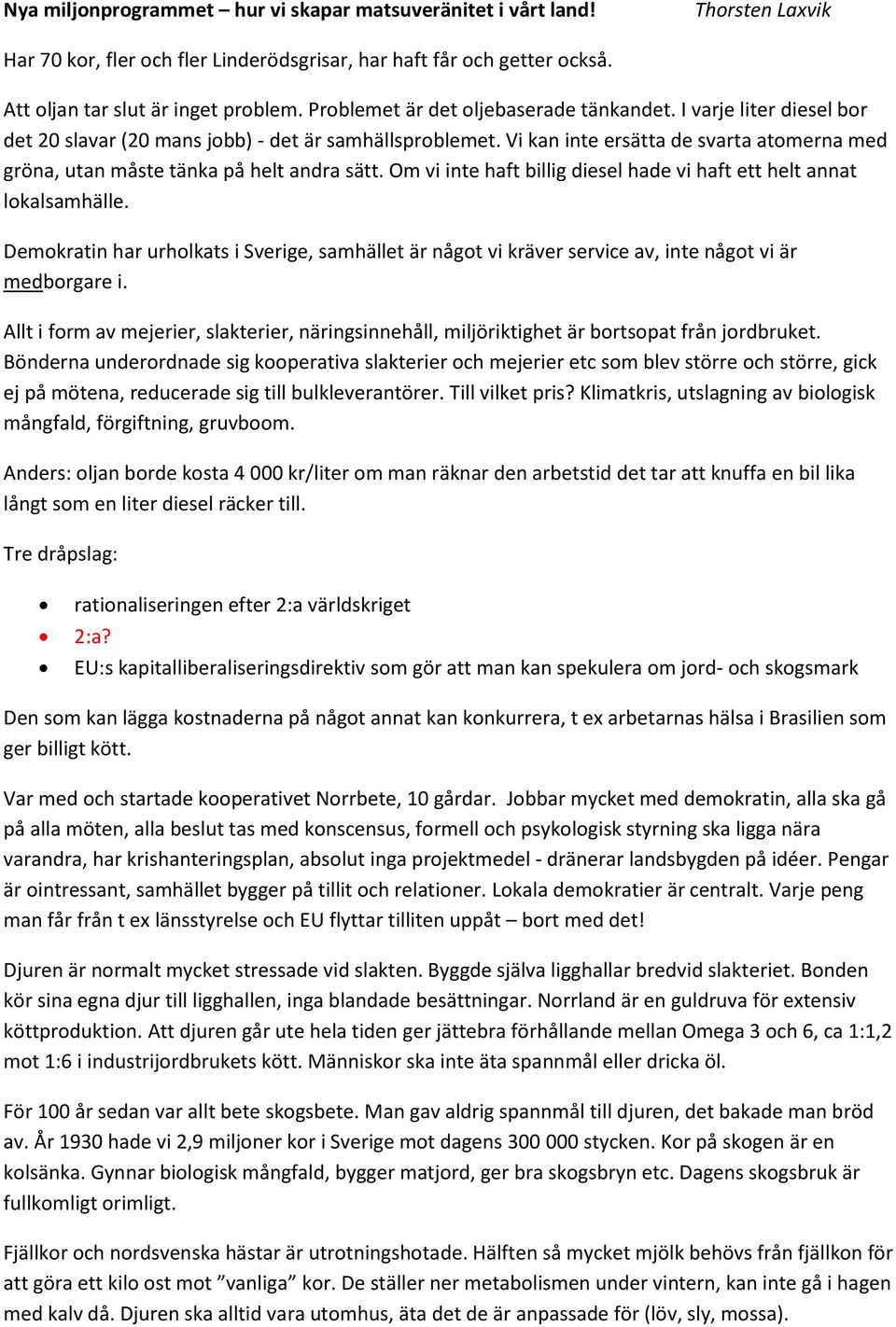 Vi kan inte ersätta de svarta atomerna med gröna, utan måste tänka på helt andra sätt. Om vi inte haft billig diesel hade vi haft ett helt annat lokalsamhälle.