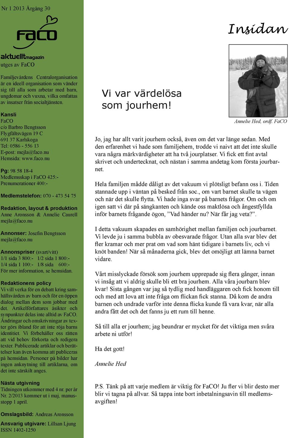 nu Hemsida: www.faco.nu Pg: 98 58 18-4 Medlemsskap i FaCO 425:- Prenumerationer 400:- Medlemstelefon: 070-473 54 75 Redaktion, layout & produktion Anne Aronsson & Annelie Caurell mejla@faco.