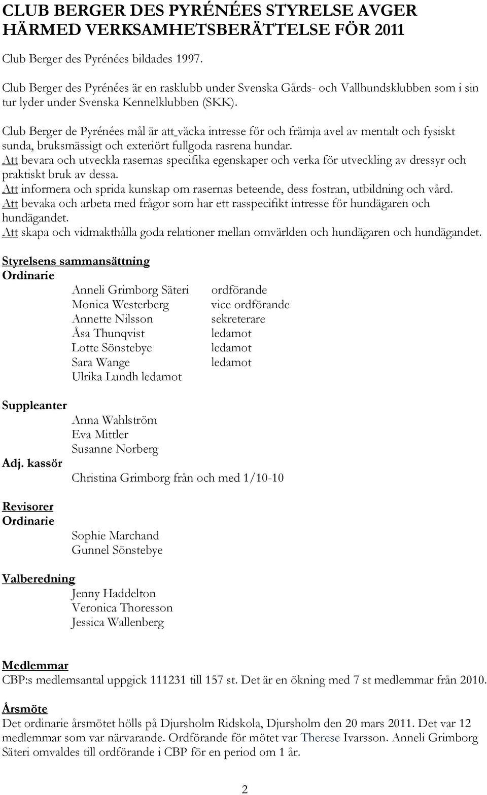 Club Berger de Pyrénées mål är att väcka intresse för och främja avel av mentalt och fysiskt sunda, bruksmässigt och exteriört fullgoda rasrena hundar.