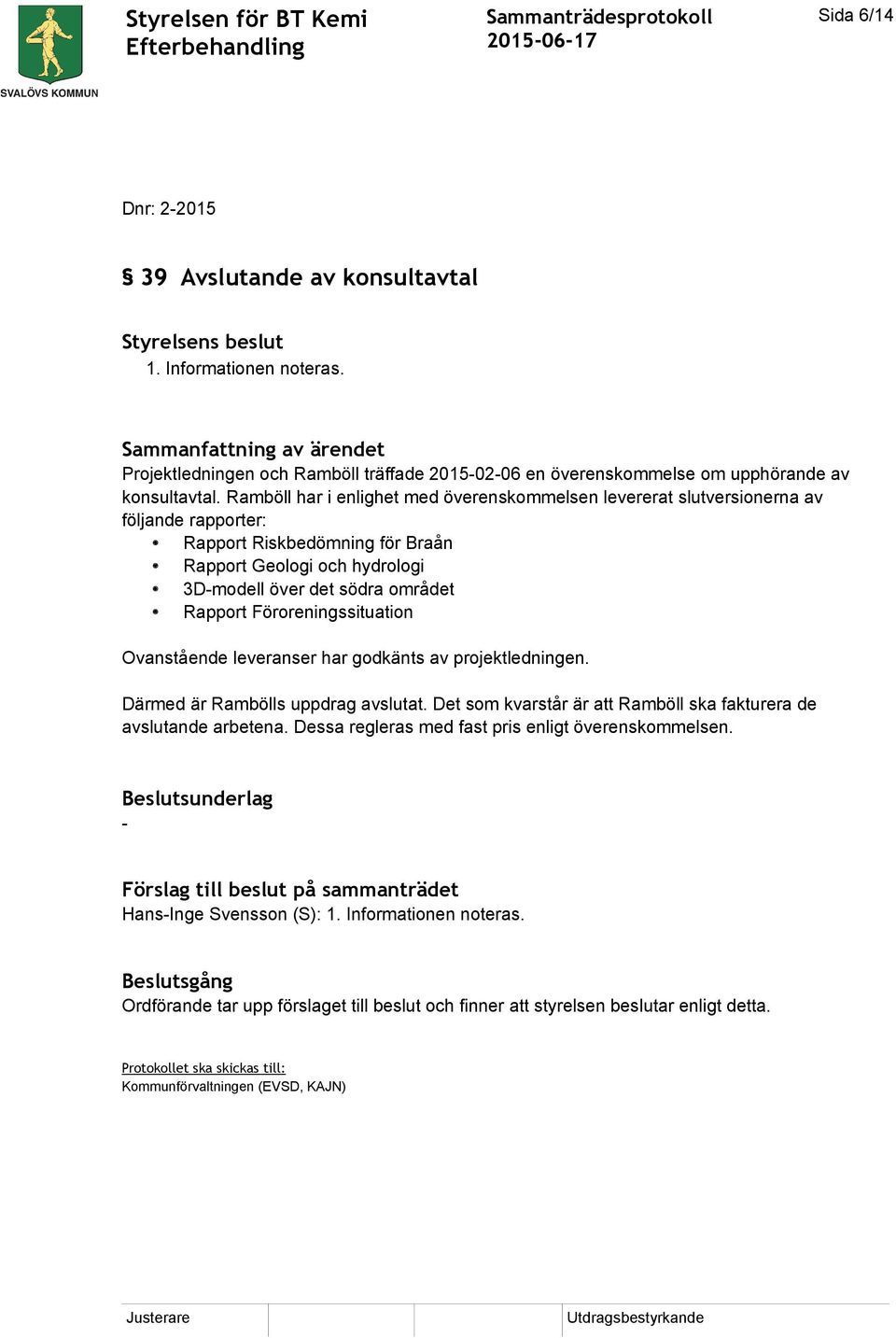 södra området Rapport Föroreningssituation Ovanstående leveranser har godkänts av projektledningen. Därmed är Rambölls uppdrag avslutat.