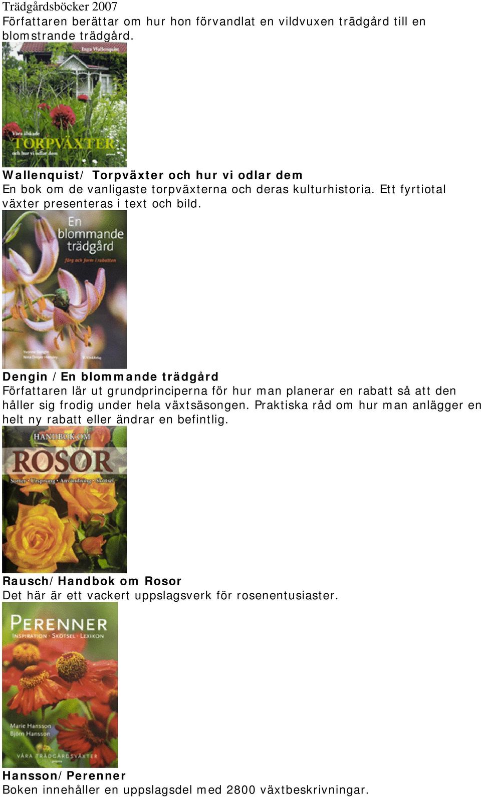 Dengin /En blommande trädgård Författaren lär ut grundprinciperna för hur man planerar en rabatt så att den håller sig frodig under hela växtsäsongen.