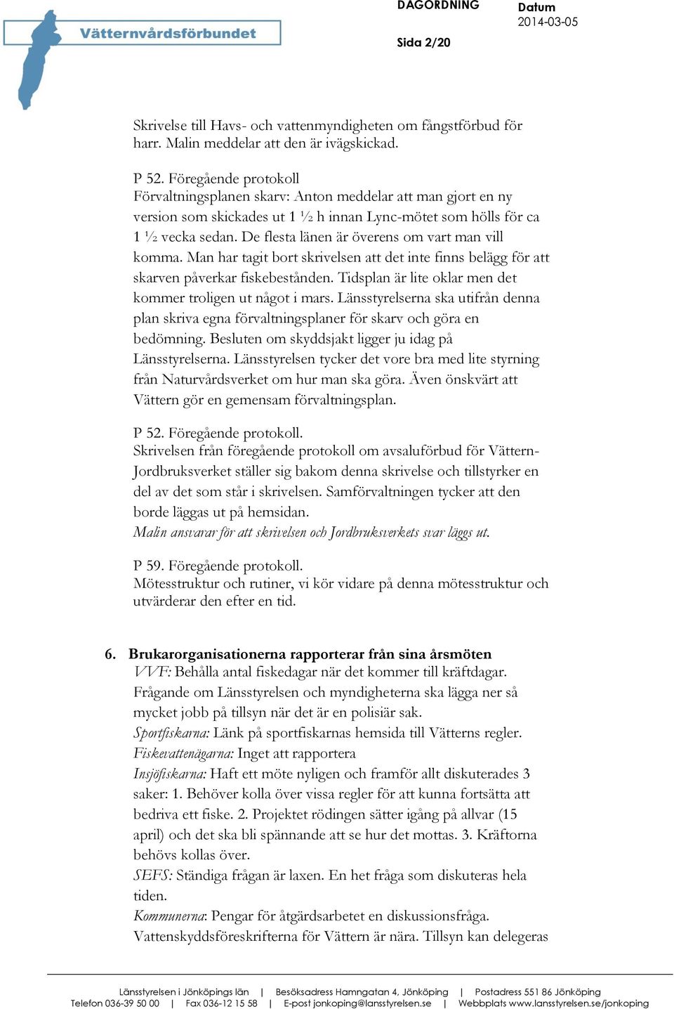 De flesta länen är överens om vart man vill komma. Man har tagit bort skrivelsen att det inte finns belägg för att skarven påverkar fiskebestånden.